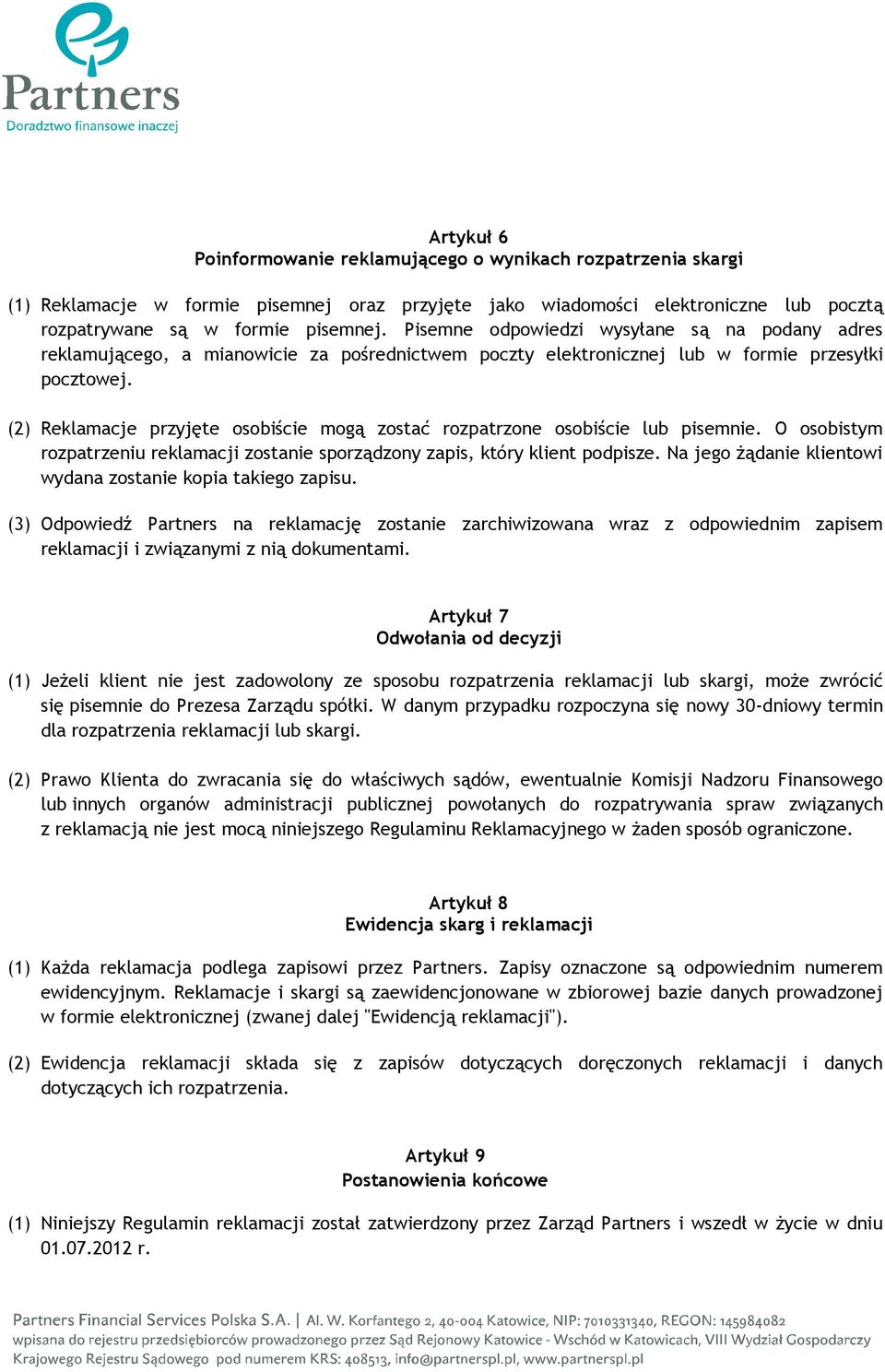 (2) Reklamacje przyjęte osobiście mogą zostać rozpatrzone osobiście lub pisemnie. O osobistym rozpatrzeniu reklamacji zostanie sporządzony zapis, który klient podpisze.