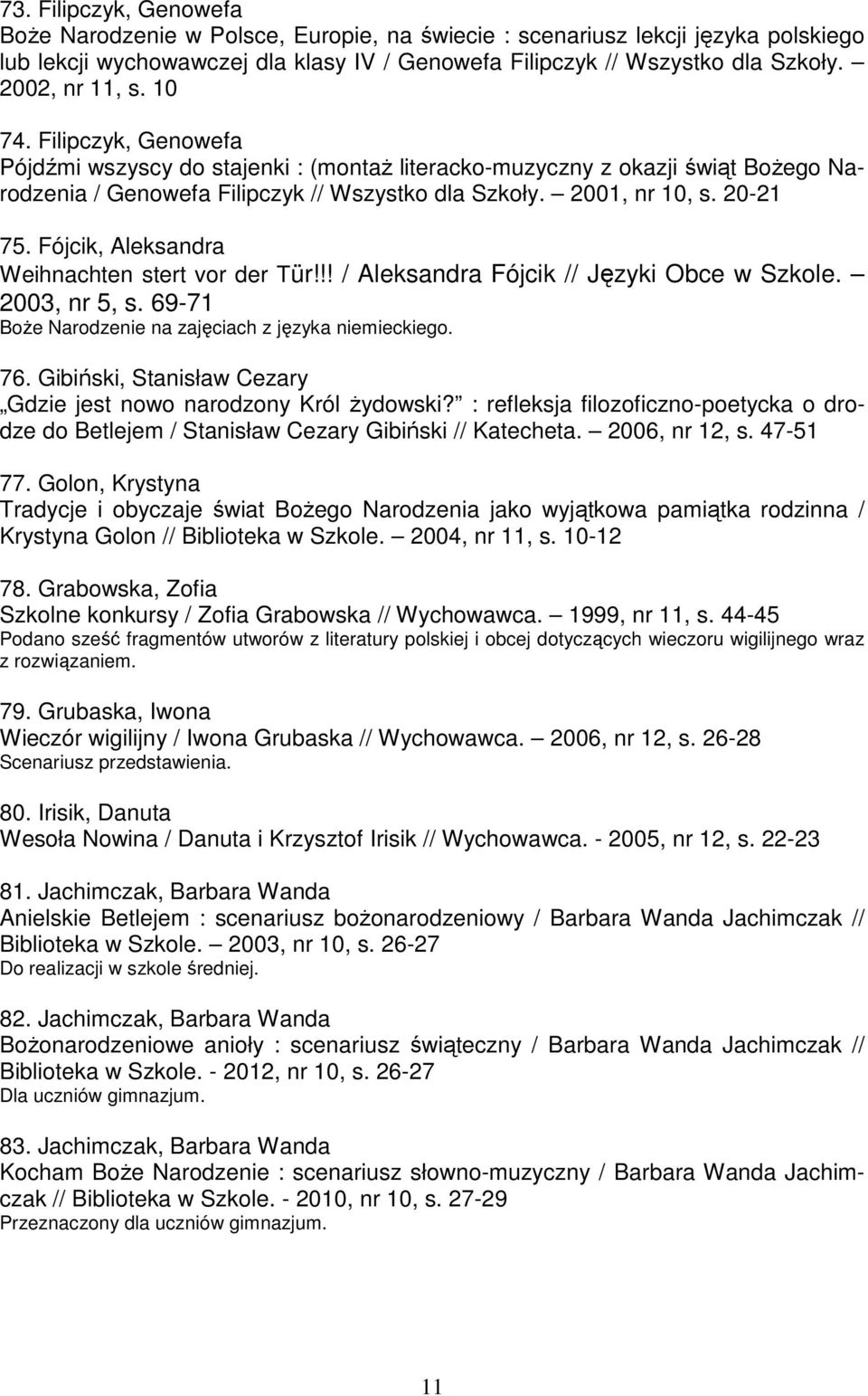 20-21 75. Fójcik, Aleksandra Weihnachten stert vor der Tür!!! / Aleksandra Fójcik // Języki Obce w Szkole. 2003, nr 5, s. 69-71 BoŜe Narodzenie na zajęciach z języka niemieckiego. 76.