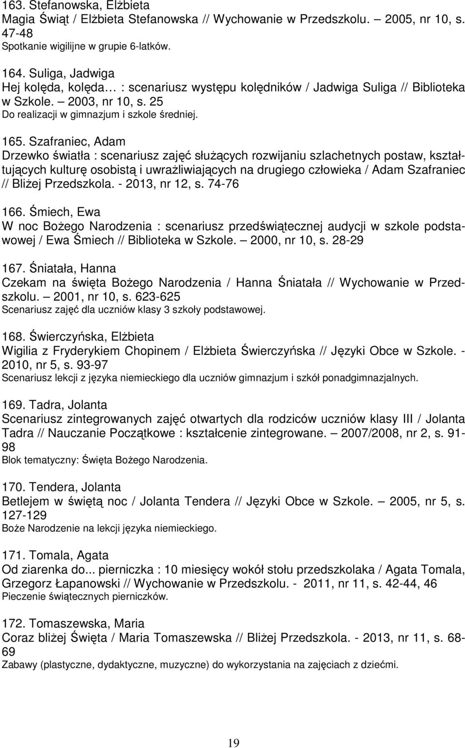 Szafraniec, Adam Drzewko światła : scenariusz zajęć słuŝących rozwijaniu szlachetnych postaw, kształtujących kulturę osobistą i uwraŝliwiających na drugiego człowieka / Adam Szafraniec // BliŜej