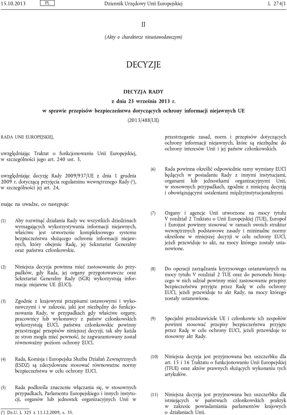 art. 240 ust. 3, uwzględniając decyzję Rady 2009/937/UE z dnia 1 grudnia 2009 r. dotyczącą przyjęcia regulaminu wewnętrznego Rady ( 1 ), w szczególności jej art.
