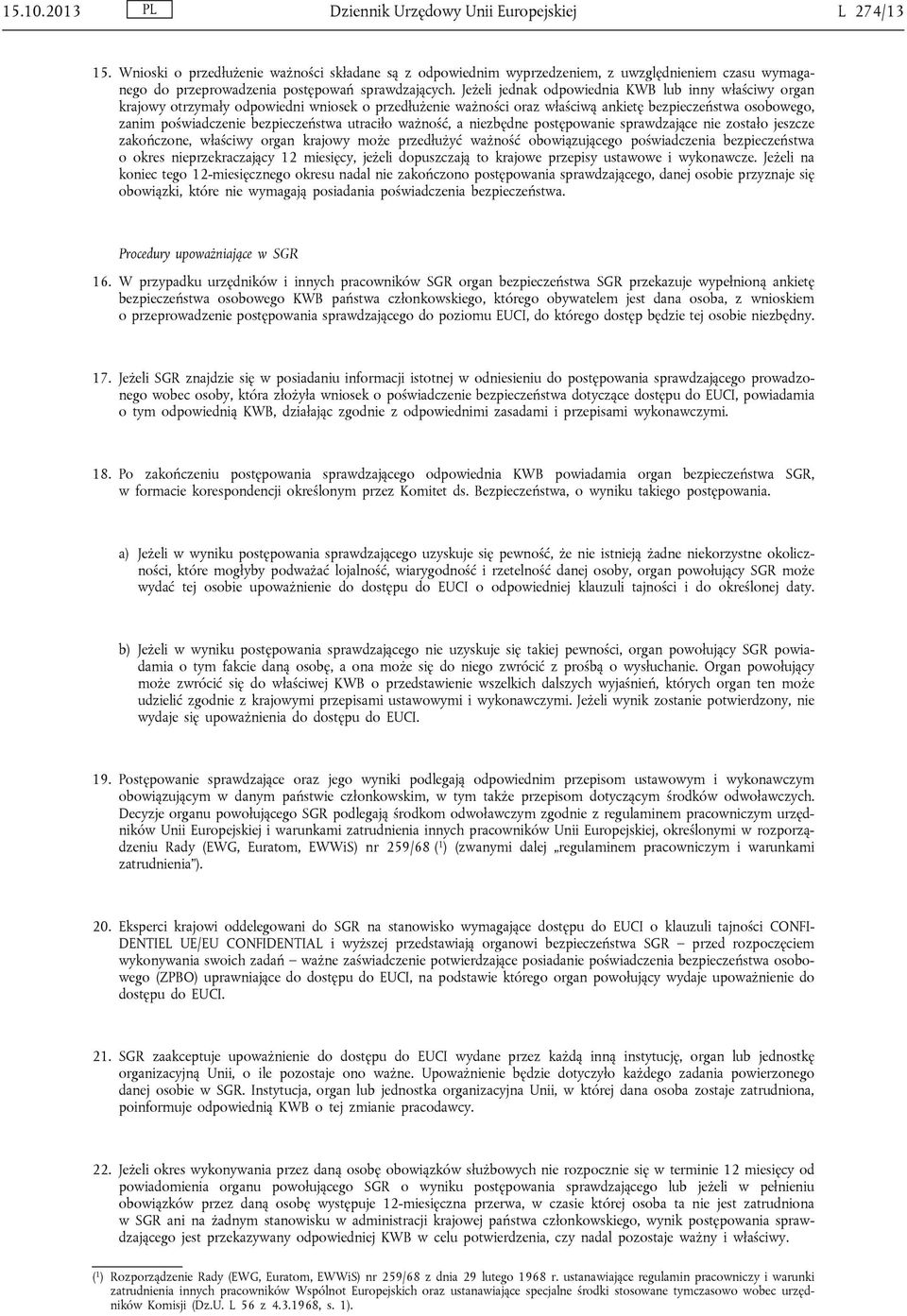 Jeżeli jednak odpowiednia KWB lub inny właściwy organ krajowy otrzymały odpowiedni wniosek o przedłużenie ważności oraz właściwą ankietę bezpieczeństwa osobowego, zanim poświadczenie bezpieczeństwa