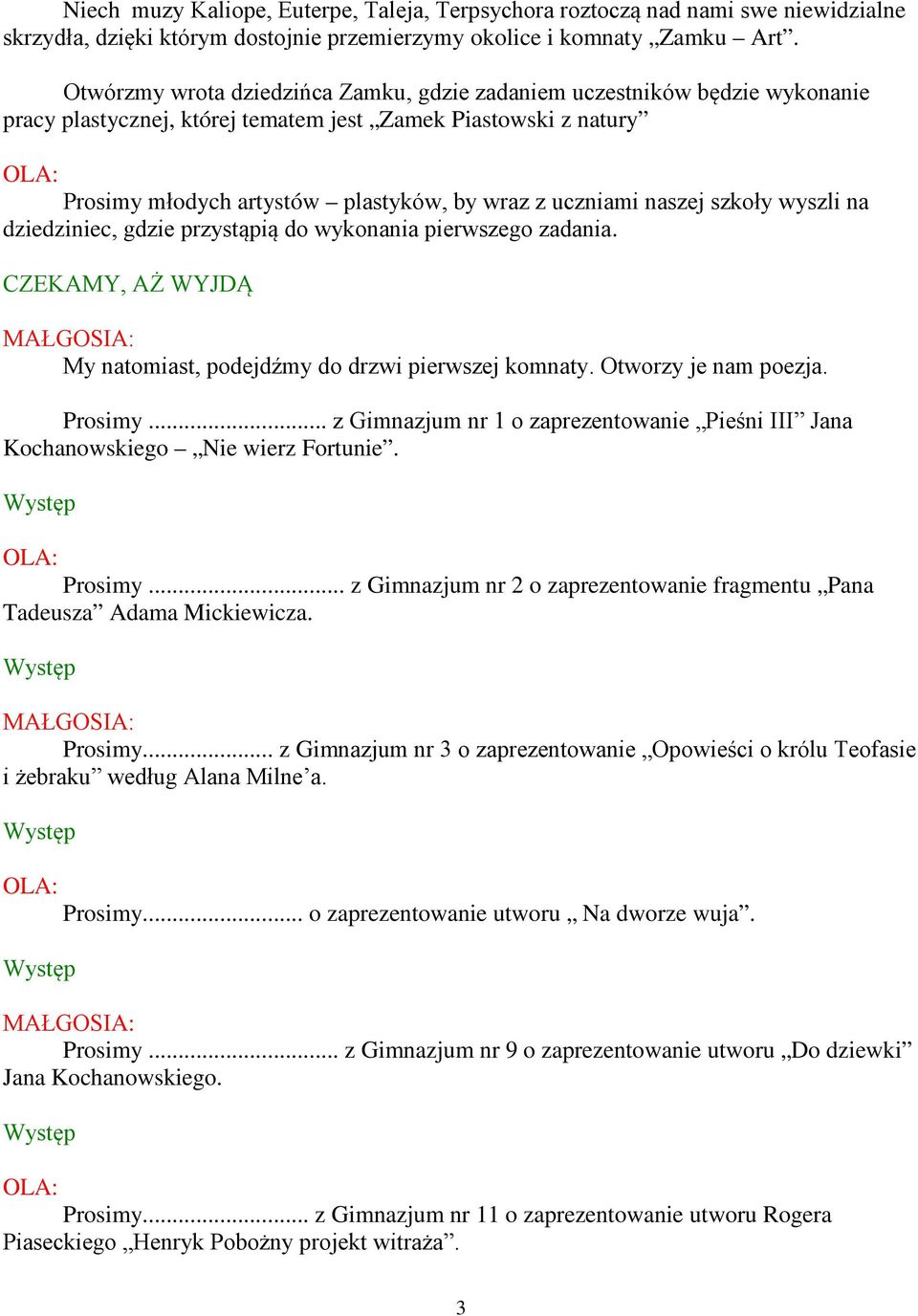 naszej szkoły wyszli na dziedziniec, gdzie przystąpią do wykonania pierwszego zadania. CZEKAMY, AŻ WYJDĄ My natomiast, podejdźmy do drzwi pierwszej komnaty. Otworzy je nam poezja. Prosimy.