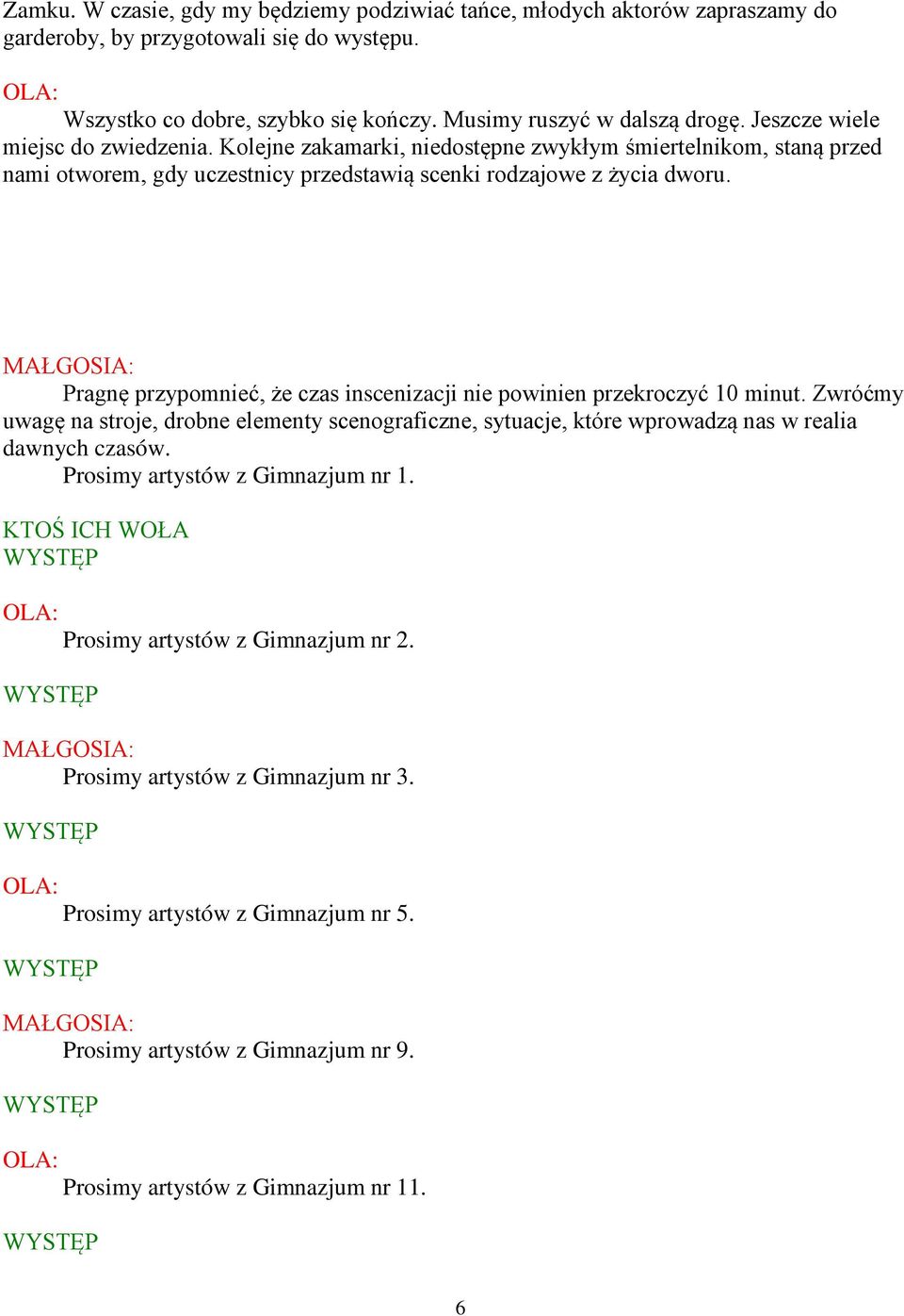 Pragnę przypomnieć, że czas inscenizacji nie powinien przekroczyć 10 minut. Zwróćmy uwagę na stroje, drobne elementy scenograficzne, sytuacje, które wprowadzą nas w realia dawnych czasów.