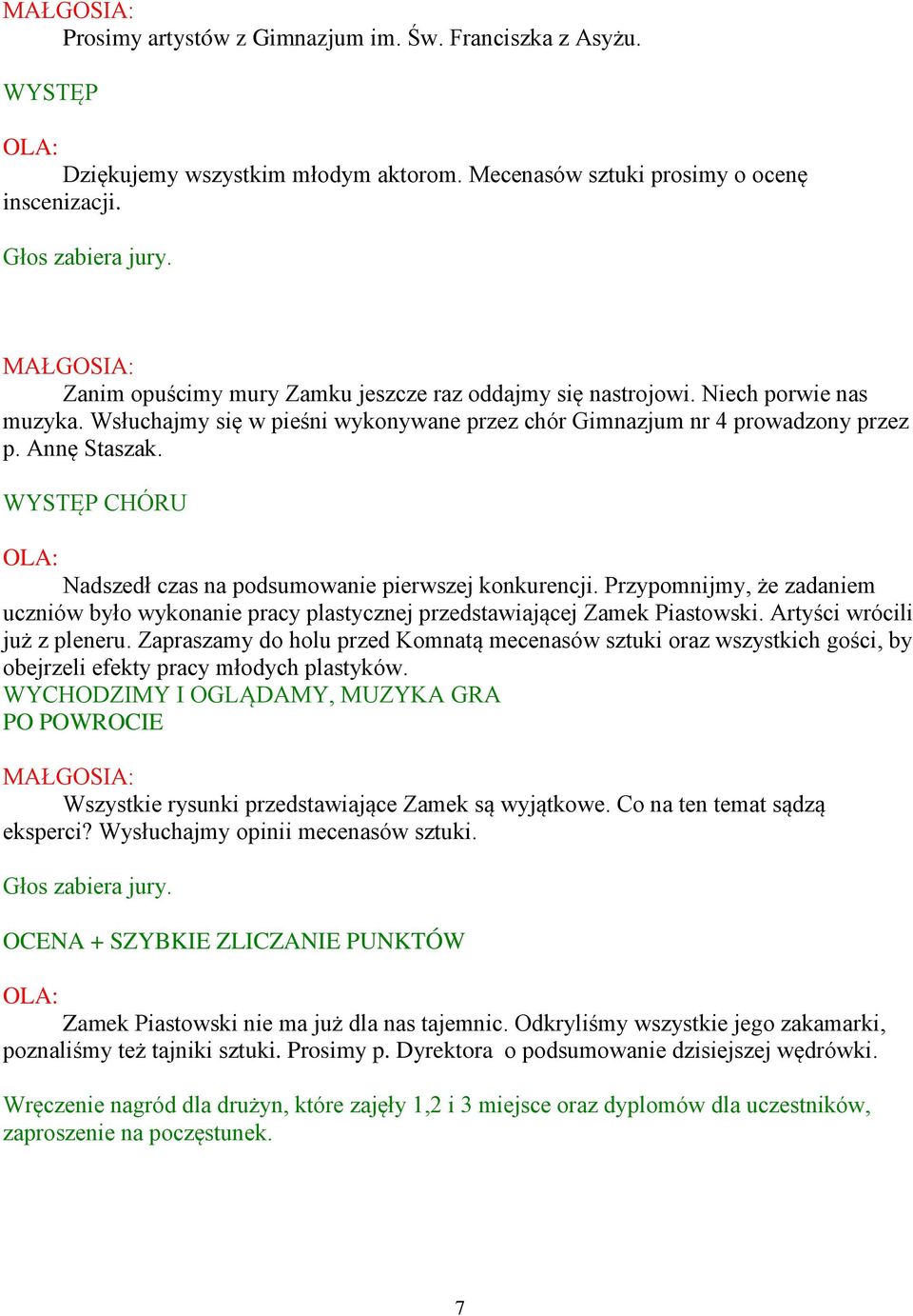 CHÓRU Nadszedł czas na podsumowanie pierwszej konkurencji. Przypomnijmy, że zadaniem uczniów było wykonanie pracy plastycznej przedstawiającej Zamek Piastowski. Artyści wrócili już z pleneru.