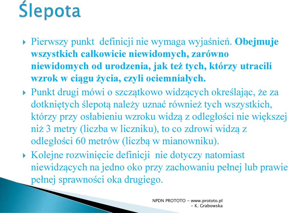 Punkt drugi mówi o szczątkowo widzących określając, że za dotkniętych ślepotą należy uznać również tych wszystkich, którzy przy osłabieniu wzroku widzą z
