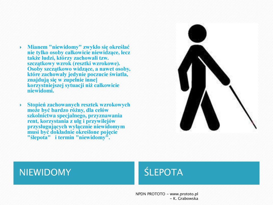 Osoby szczątkowo widzące, a nawet osoby, które zachowały jedynie poczucie światła, znajdują się w zupełnie inne] korzystniejszej sytuacji niż