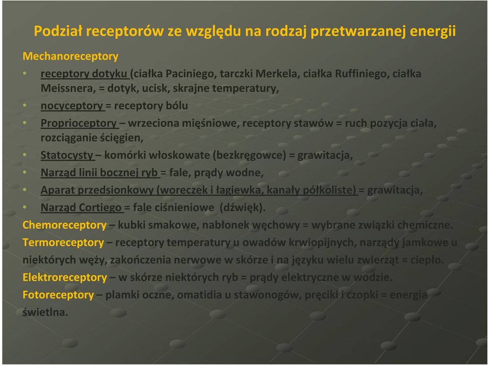 Narząd linii bocznej ryb = fale, prądy wodne, Aparat przedsionkowy (woreczek i łagiewka, kanały półkoliste) = grawitacja, Narząd Cortiego = fale ciśnieniowe (dźwięk).