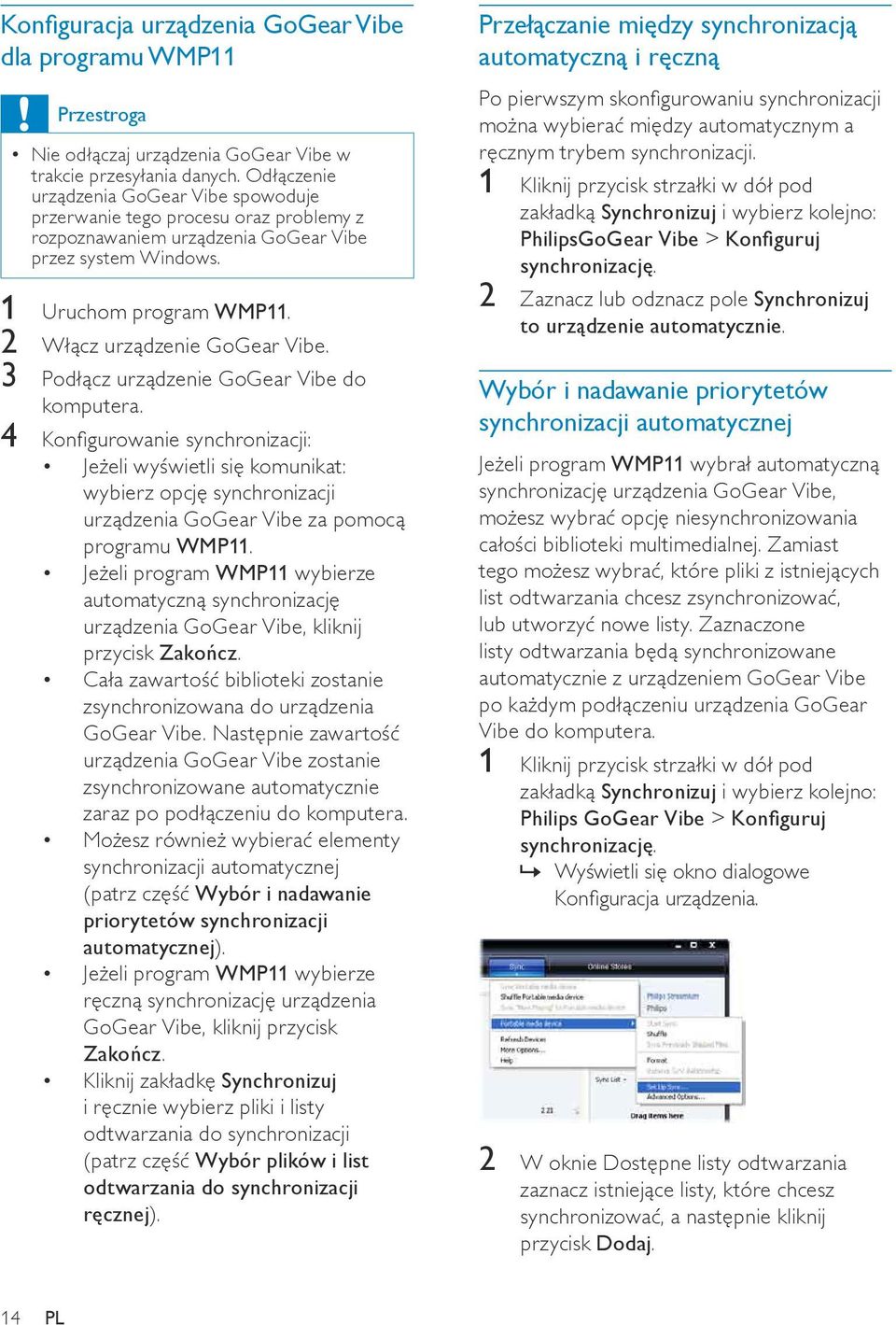 3 Podłącz urządzenie GoGear Vibe do komputera. 4 Konfigurowanie synchronizacji: Jeżeli wyświetli się komunikat: wybierz opcję synchronizacji urządzenia GoGear Vibe za pomocą programu WMP11.