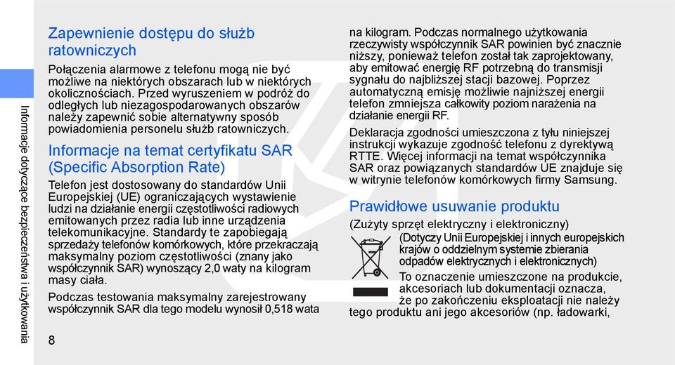 Informacje na temat certyfikatu SAR (Specific Absorption Rate) Telefon jest dostosowany do standardów Unii Europejskiej (UE) ograniczających wystawienie ludzi na działanie energii częstotliwości