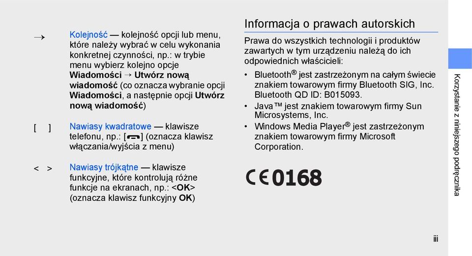: [ ] (oznacza klawisz włączania/wyjścia z menu) < > Nawiasy trójkątne klawisze funkcyjne, które kontrolują różne funkcje na ekranach, np.
