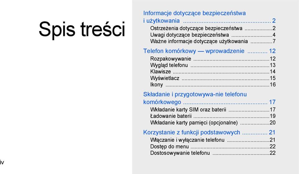 ..15 Ikony...16 Składanie i przygotowywa-nie telefonu komórkowego... 17 Wkładanie karty SIM oraz baterii...17 Ładowanie baterii.