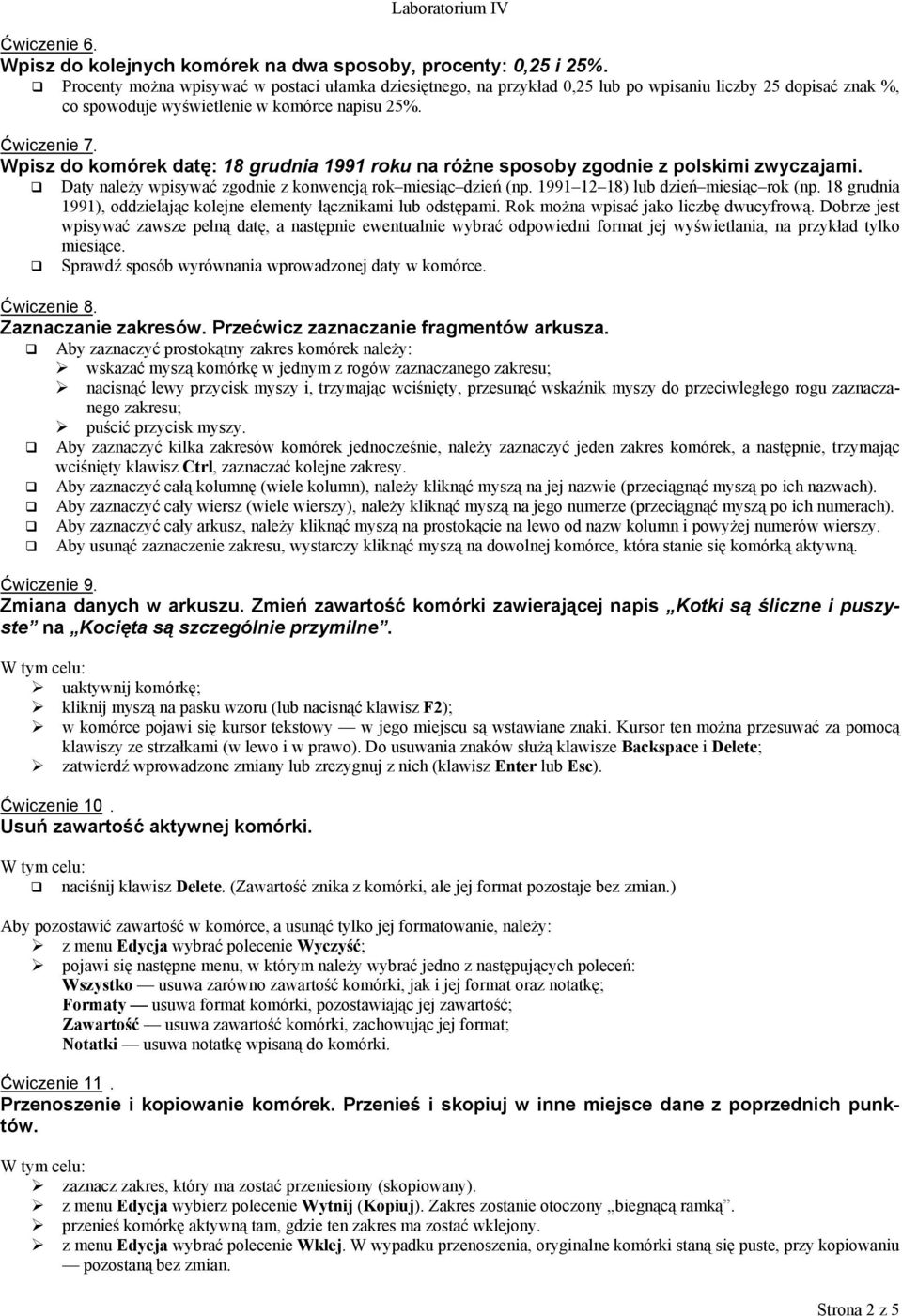 Wpisz do komórek datę: 18 grudnia 1991 roku na różne sposoby zgodnie z polskimi zwyczajami. Daty należy wpisywać zgodnie z konwencją rok miesiąc dzień (np. 1991 12 18) lub dzień miesiąc rok (np.