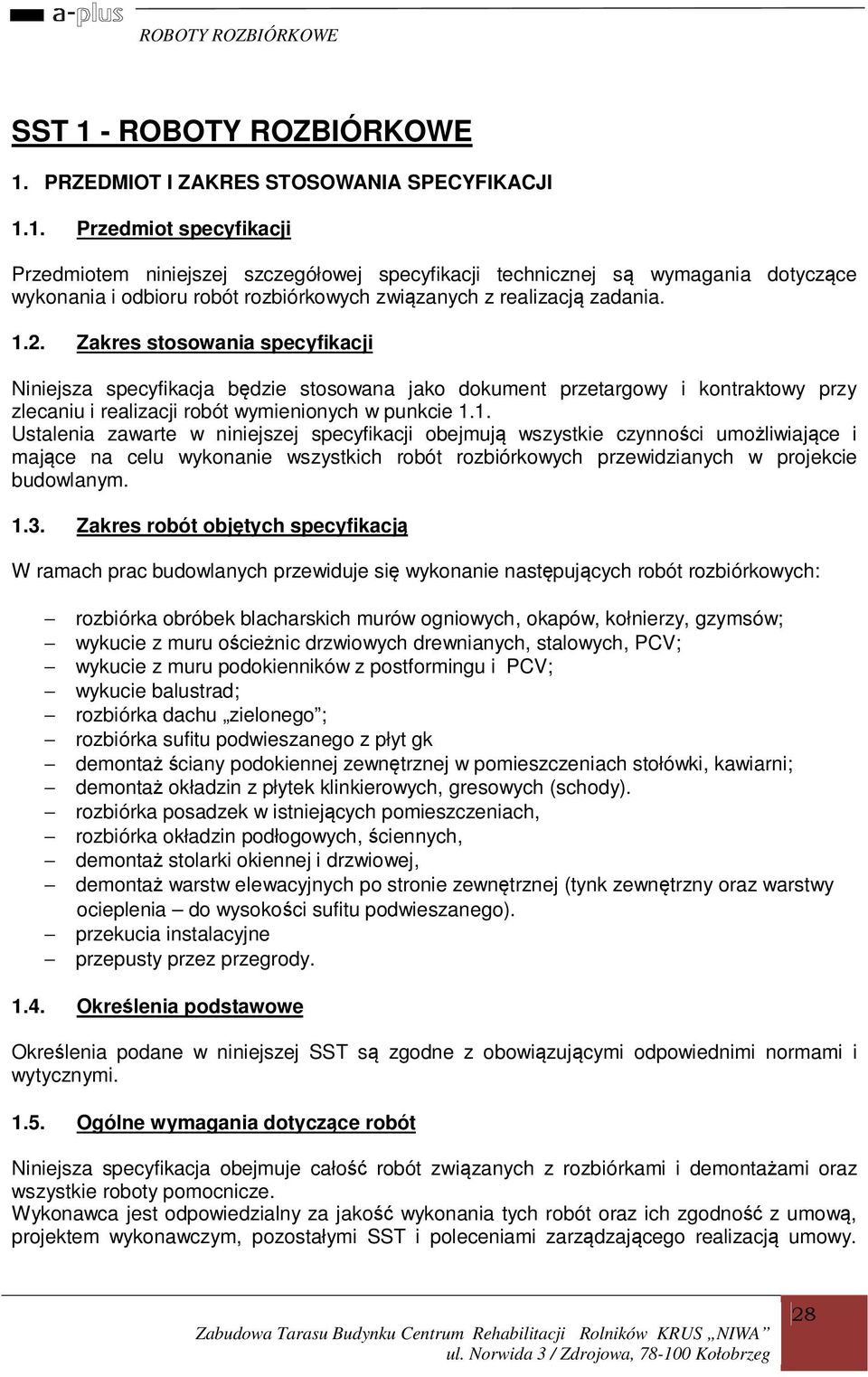 1.3. Zakres robót objętych specyfikacją W ramach prac budowlanych przewiduje się wykonanie następujących robót rozbiórkowych: rozbiórka obróbek blacharskich murów ogniowych, okapów, kołnierzy,
