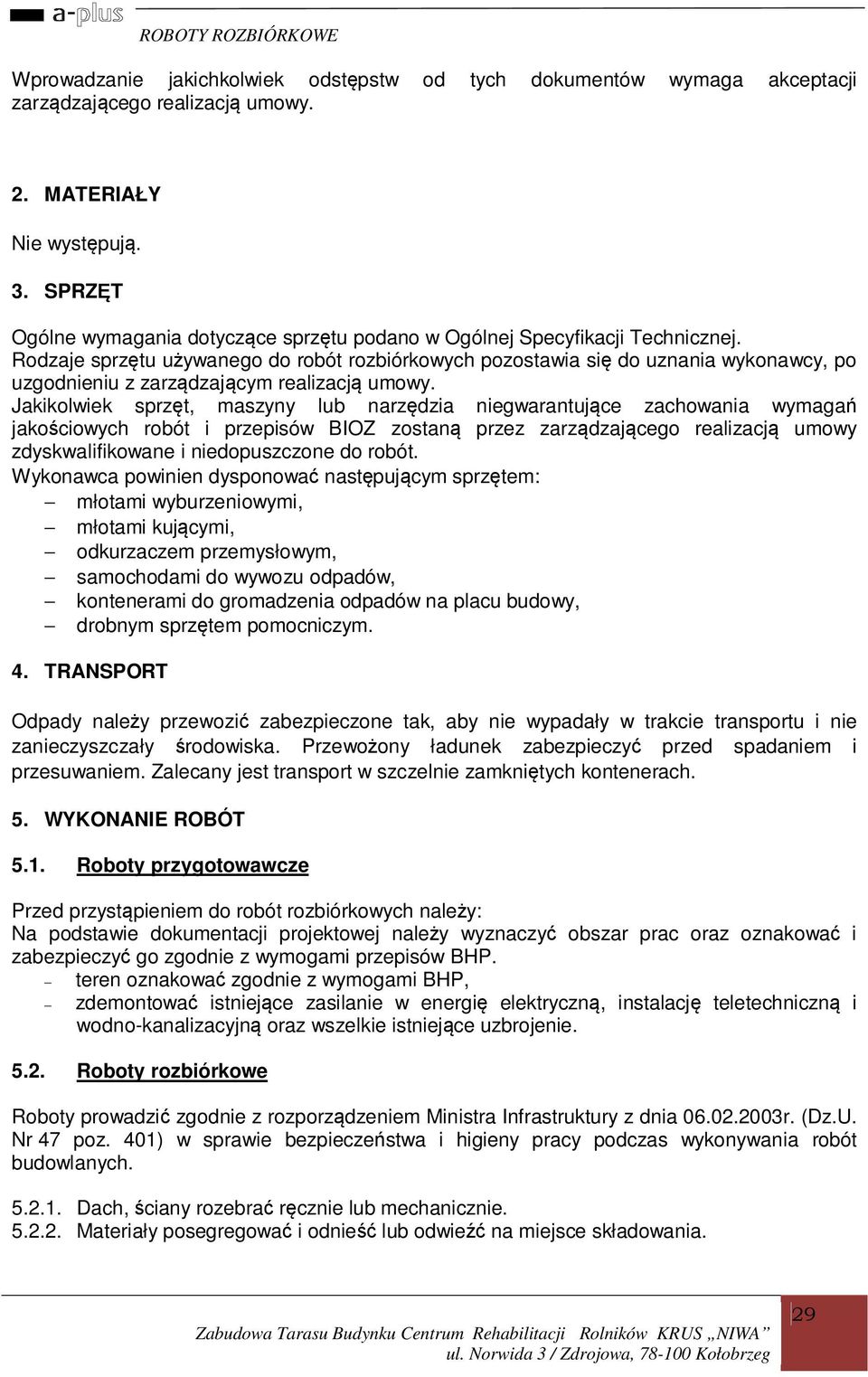 Rodzaje sprzętu używanego do robót rozbiórkowych pozostawia się do uznania wykonawcy, po uzgodnieniu z zarządzającym realizacją umowy.