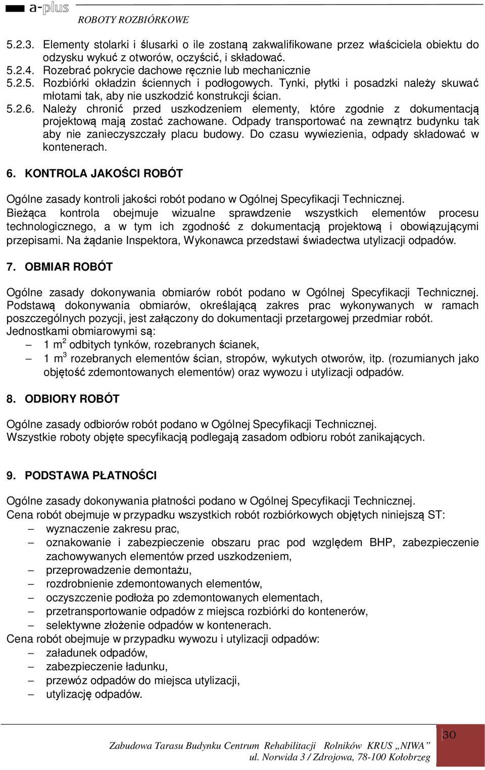 Należy chronić przed uszkodzeniem elementy, które zgodnie z dokumentacją projektową mają zostać zachowane. Odpady transportować na zewnątrz budynku tak aby nie zanieczyszczały placu budowy.