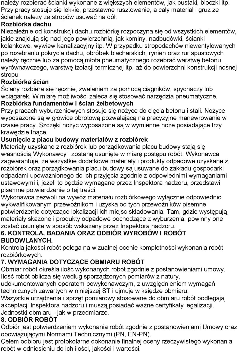 Rozbiórka dachu Niezależnie od konstrukcji dachu rozbiórkę rozpoczyna się od wszystkich elementów, jakie znajdują się nad jego powierzchnią, jak kominy, nadbudówki, ścianki kolankowe, wywiew