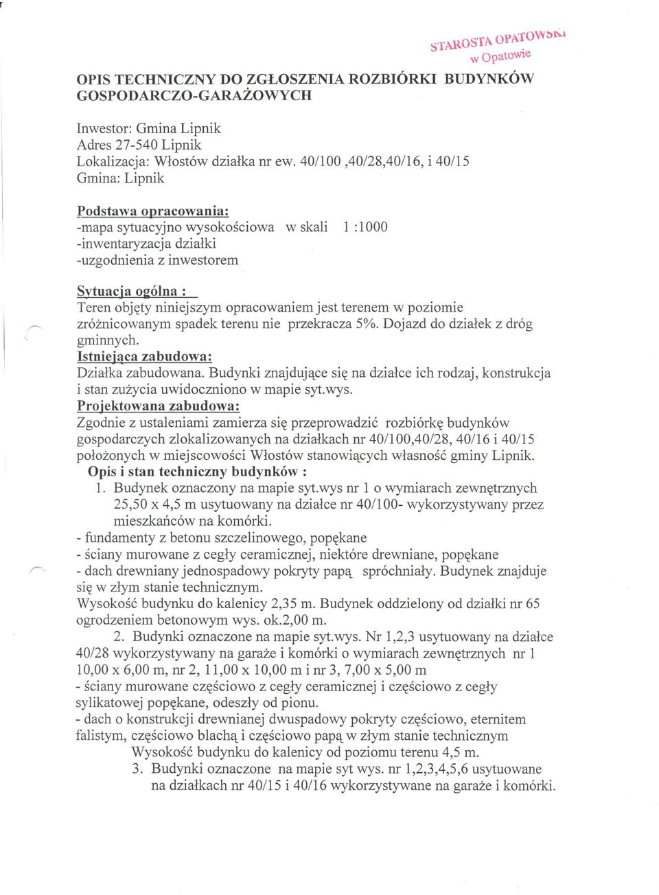 niniejszym opracowaniem jest terenem w poziomie zróżnicowanym spadek terenu nie przekracza 5%. Dojazd do działek z dróg gminnych. Istniejąca zabudowa: Działka zabudowana.