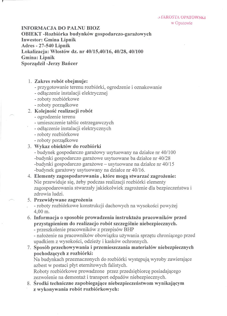 Zakres robót obejmuje: - przygotowanie terenu rozbiórki, ogrodzenie i oznakowanie - odłączenie instalacji elektrycznej - roboty rozbiórkowe - roboty porządkowe 2.