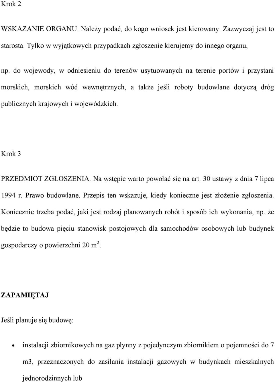 Krok 3 PRZEDMIOT ZGŁOSZENIA. Na wstępie warto powołać się na art. 30 ustawy z dnia 7 lipca 1994 r. Prawo budowlane. Przepis ten wskazuje, kiedy konieczne jest złożenie zgłoszenia.