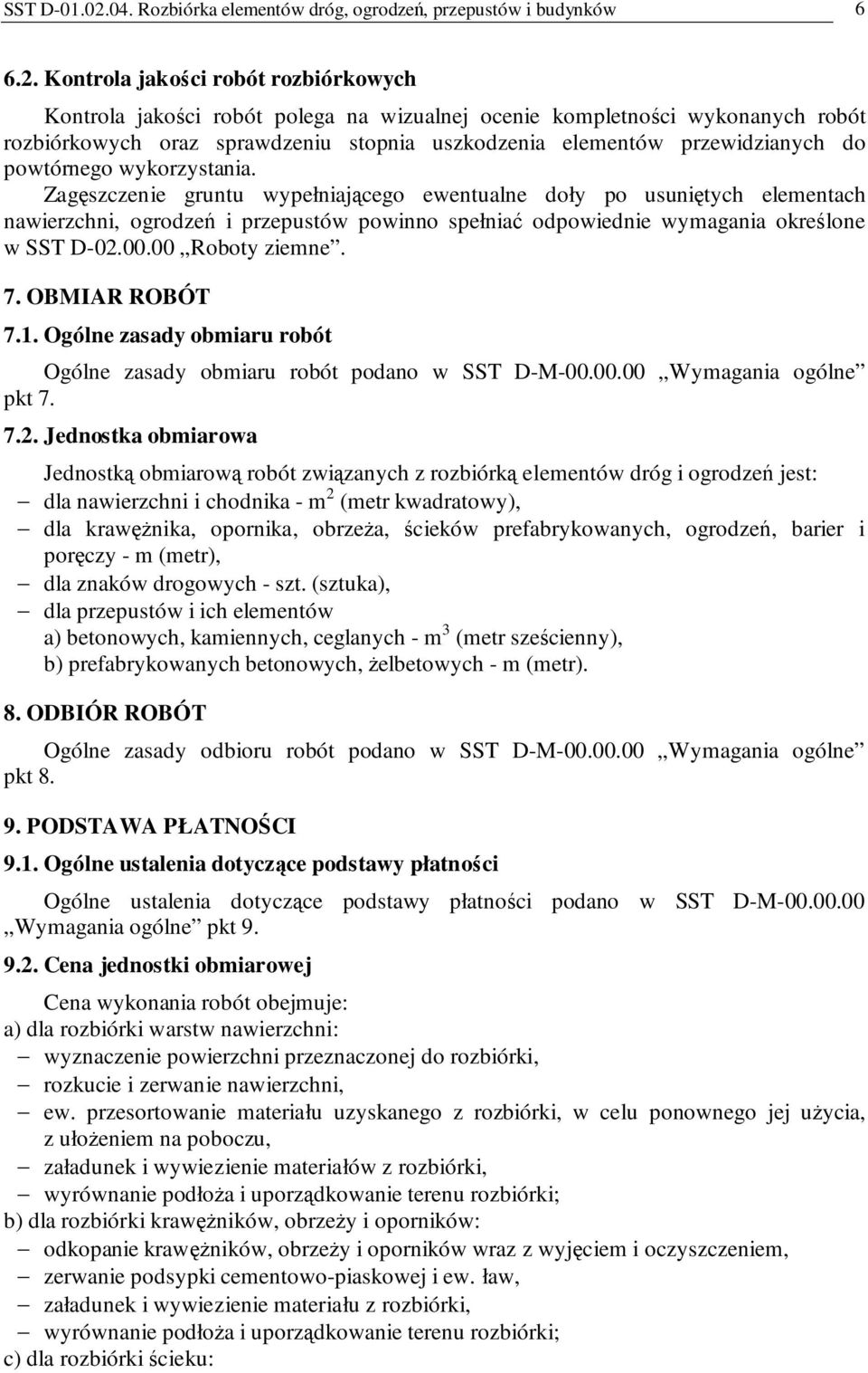 Kontrola jakości robót rozbiórkowych Kontrola jakości robót polega na wizualnej ocenie kompletności wykonanych robót rozbiórkowych oraz sprawdzeniu stopnia uszkodzenia elementów przewidzianych do