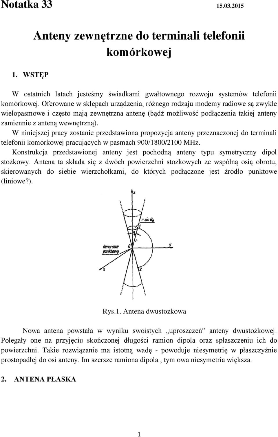 W niniejszej pracy zostanie przedstawiona propozycja anteny przeznaczonej do terminali telefonii komórkowej pracujących w pasmach 900/1800/2100 MHz.