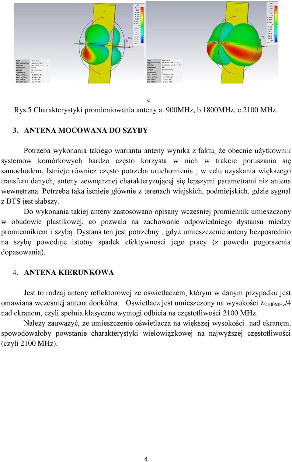 Istnieje również często potrzeba uruchomienia, w celu uzyskania większego transferu danych, anteny zewnętrznej charakteryzującej się lepszymi parametrami niż antena wewnętrzna.