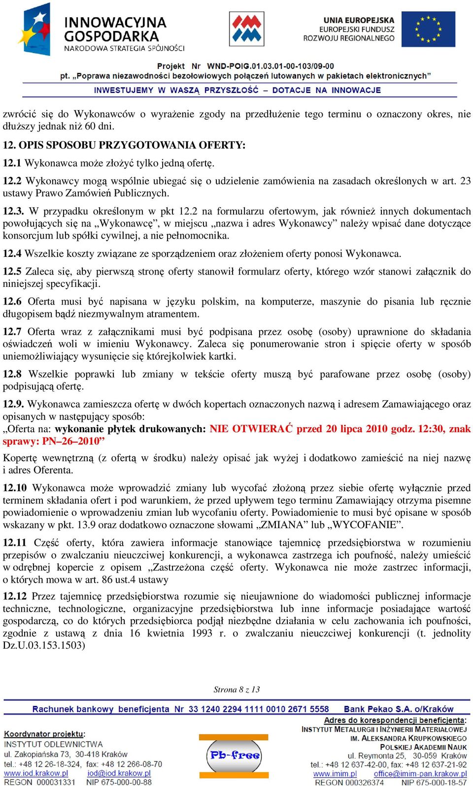 2 na formularzu ofertowym, jak równieŝ innych dokumentach powołujących się na Wykonawcę, w miejscu nazwa i adres Wykonawcy naleŝy wpisać dane dotyczące konsorcjum lub spółki cywilnej, a nie