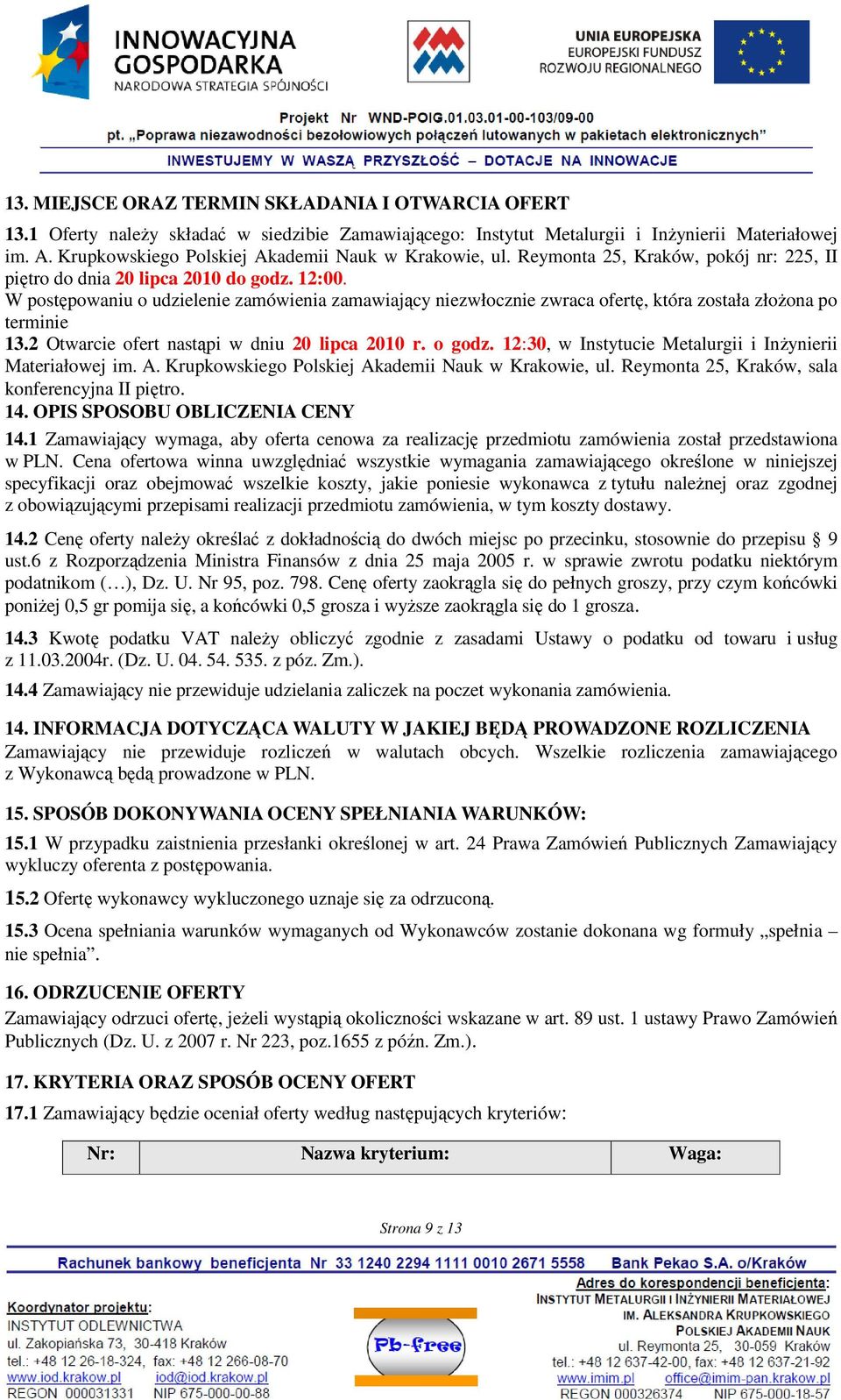 W postępowaniu o udzielenie zamówienia zamawiający niezwłocznie zwraca ofertę, która została złoŝona po terminie 13.2 Otwarcie ofert nastąpi w dniu 20 lipca 2010 r. o godz.