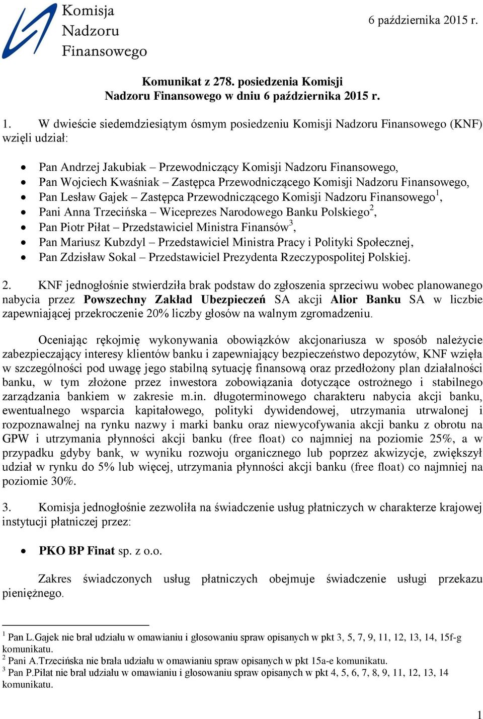 Przewodniczącego Komisji Nadzoru Finansowego, Pan Lesław Gajek Zastępca Przewodniczącego Komisji Nadzoru Finansowego 1, Pani Anna Trzecińska Wiceprezes Narodowego Banku Polskiego 2, Pan Piotr Piłat