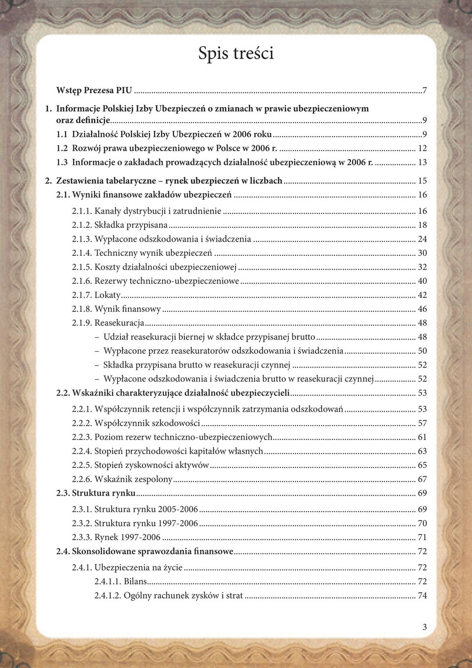 .. 16 2.1.1. Kanały dystrybucji i zatrudnienie... 16 2.1.2. Składka przypisana... 18 2.1.3. Wypłacone odszkodowania i świadczenia... 24 2.1.4. Techniczny wynik ubezpieczeń... 30 2.1.5.