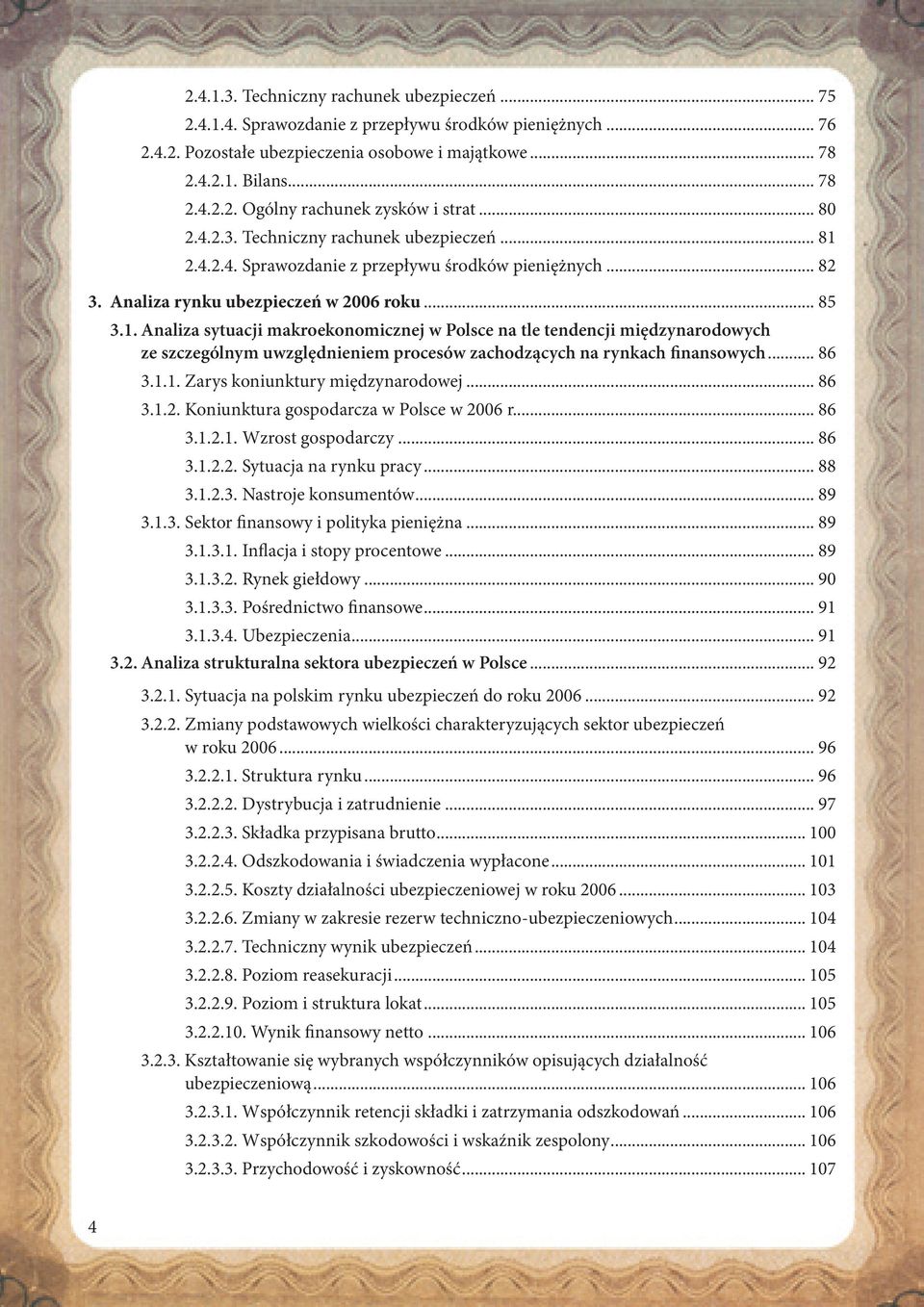 2.4.2.4. Sprawozdanie z przepływu środków pieniężnych... 82 3. Analiza rynku ubezpieczeń w 2006 roku... 85 3.1.