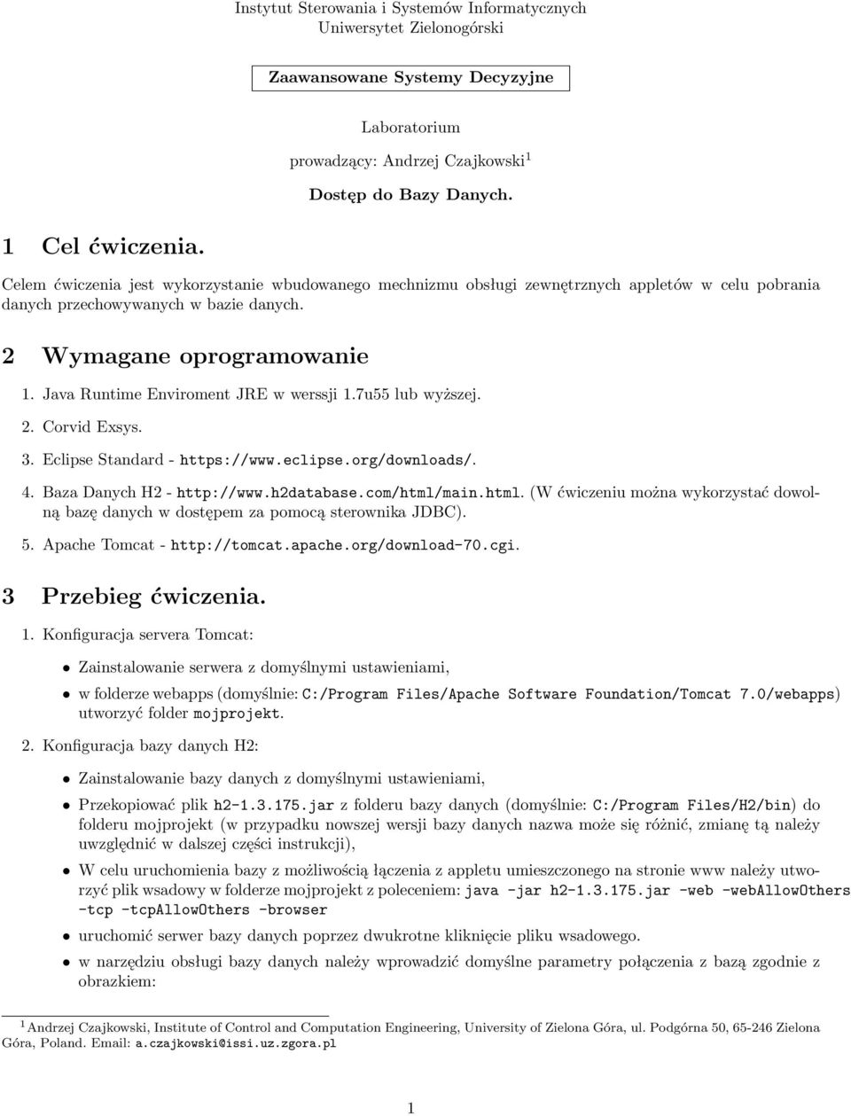 Java Runtime Enviroment JRE w werssji 1.7u55 lub wyższej. 2. Corvid Exsys. 3. Eclipse Standard - https://www.eclipse.org/downloads/. 4. Baza Danych H2 - http://www.h2database.com/html/