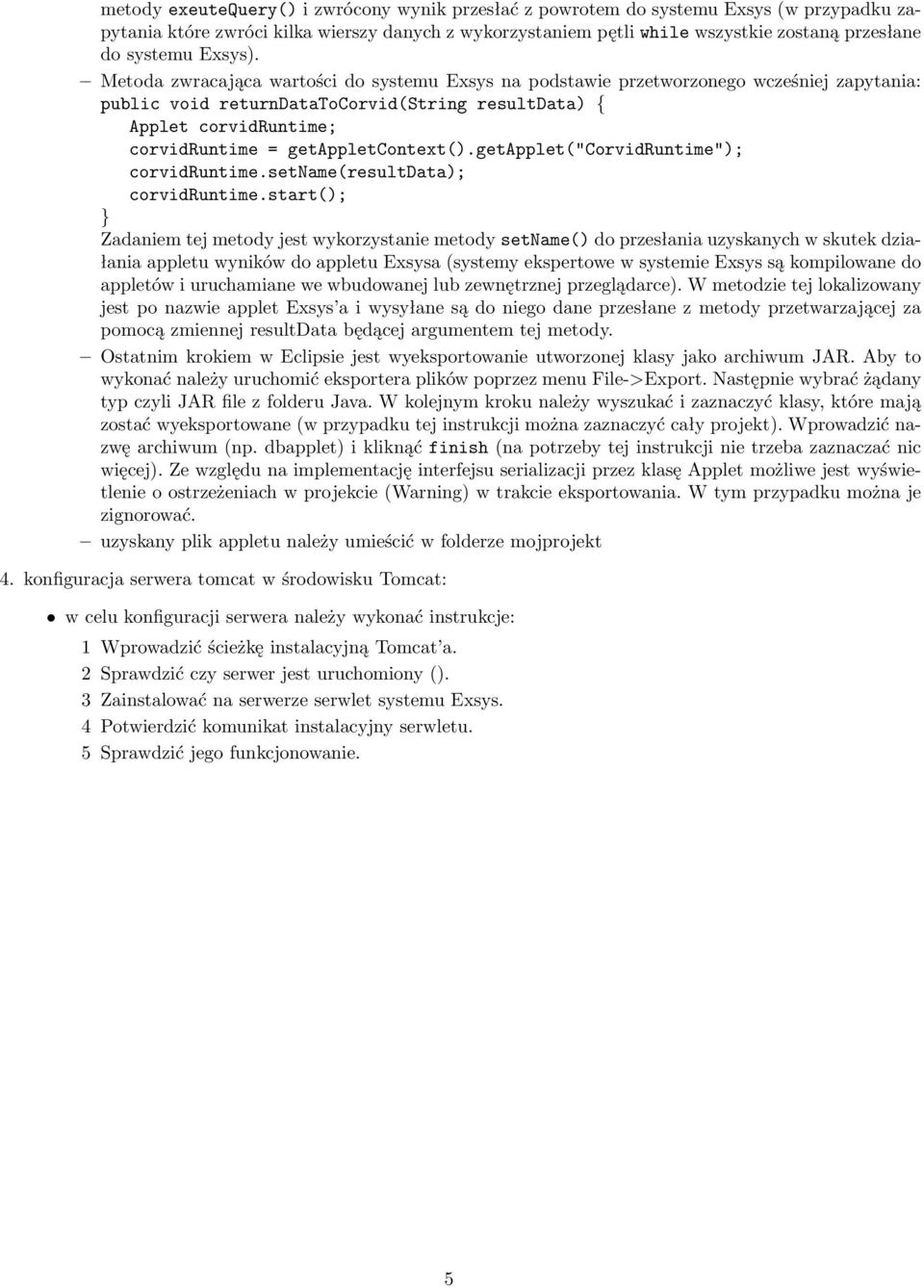 Metoda zwracająca wartości do systemu Exsys na podstawie przetworzonego wcześniej zapytania: public void returndatatocorvid(string resultdata) { Applet corvidruntime; corvidruntime =