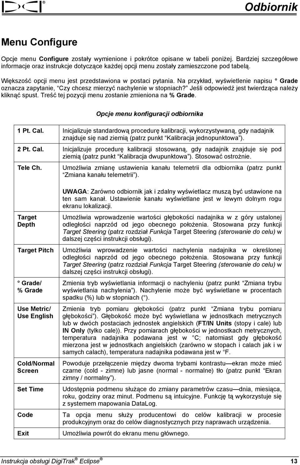 Na przykład, wyświetlenie napisu Grade oznacza zapytanie, Czy chcesz mierzyć nachylenie w stopniach? Jeśli odpowiedź jest twierdząca należy kliknąć spust.