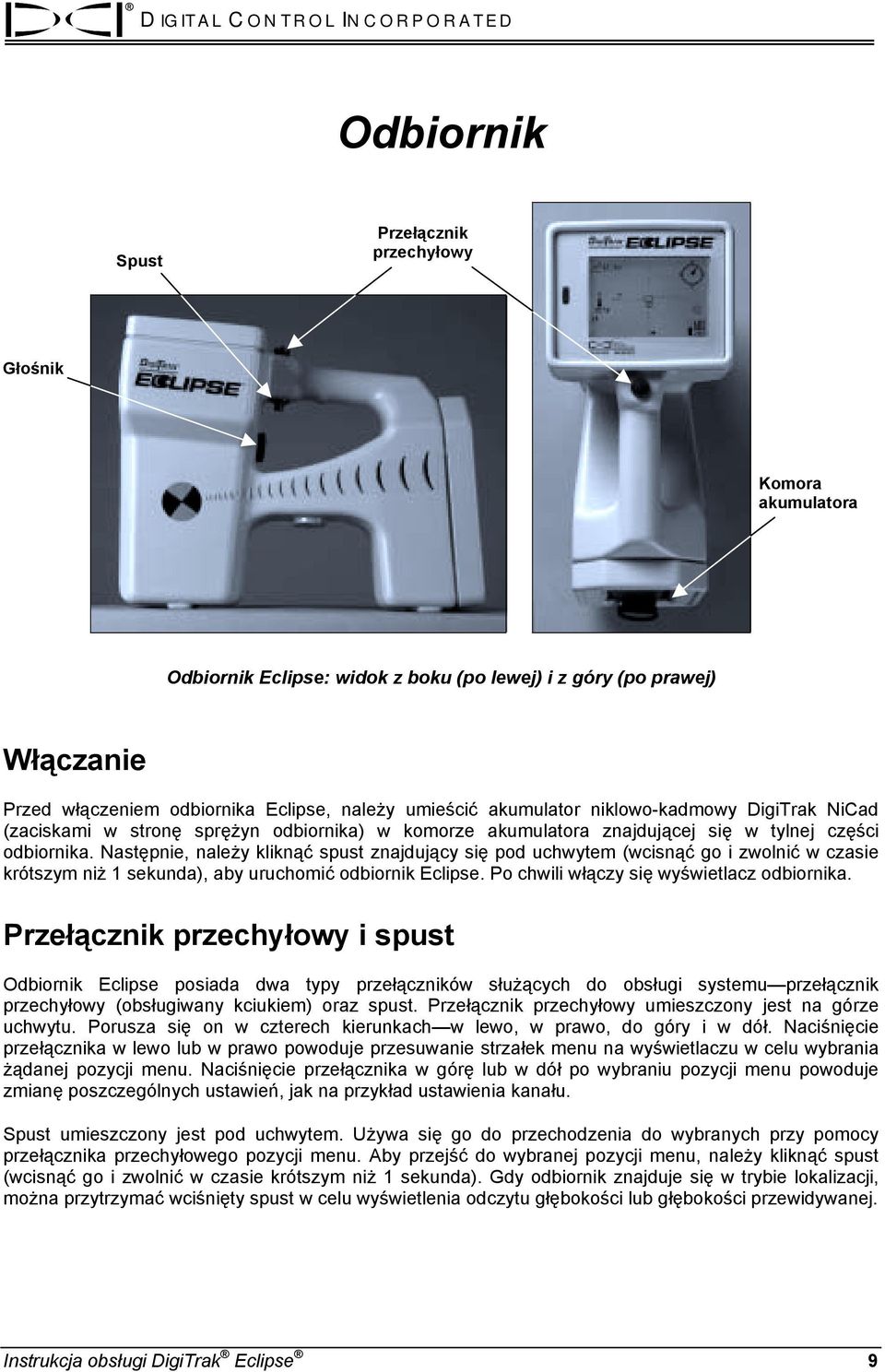 Następnie, należy kliknąć spust znajdujący się pod uchwytem (wcisnąć go i zwolnić w czasie krótszym niż 1 sekunda), aby uruchomić odbiornik Eclipse. Po chwili włączy się wyświetlacz odbiornika.