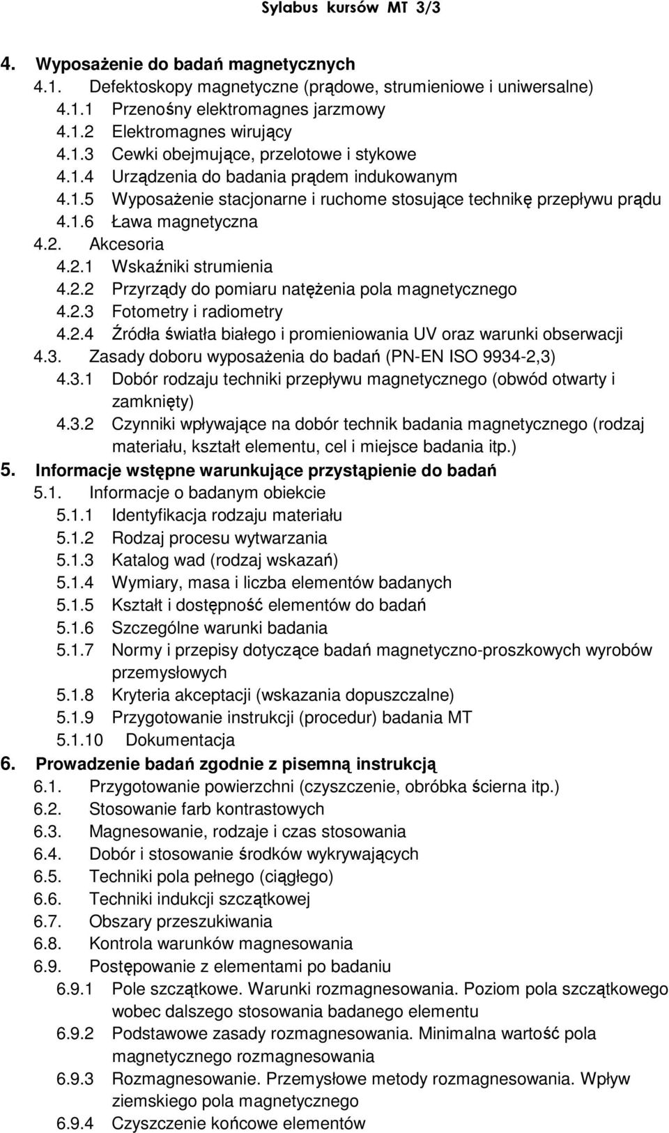 Akcesoria 4.2.1 Wskaźniki strumienia 4.2.2 Przyrządy do pomiaru natężenia pola magnetycznego 4.2.3 Fotometry i radiometry 4.2.4 Źródła światła białego i promieniowania UV oraz warunki obserwacji 4.3. Zasady doboru wyposażenia do badań (PN-EN ISO 9934-2,3) 4.