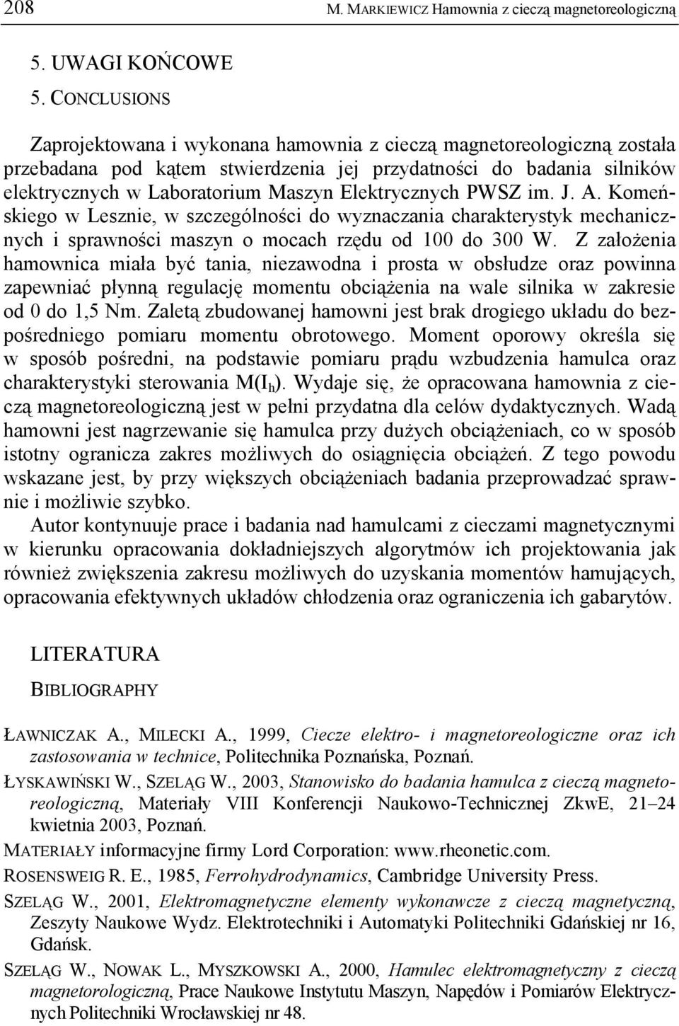 Elektrycznych PWSZ im. J. A. Komeńskiego w Lesznie, w szczególności do wyznaczania charakterystyk mechanicznych i sprawności maszyn o mocach rzędu od 100 do 300 W.