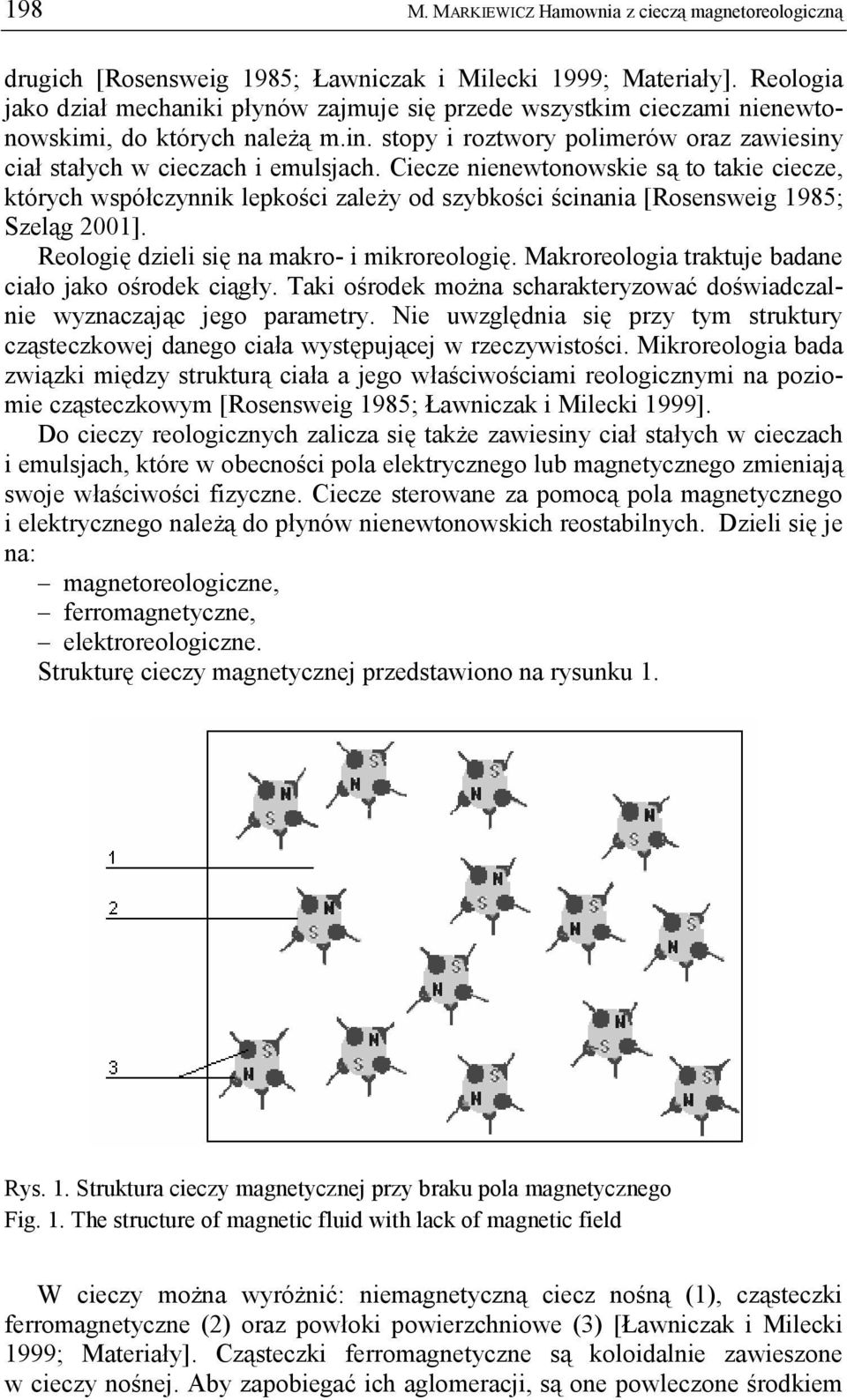 Ciecze nienewtonowskie są to takie ciecze, których współczynnik lepkości zależy od szybkości ścinania [Rosensweig 1985; Szeląg 2001]. Reologię dzieli się na makro- i mikroreologię.