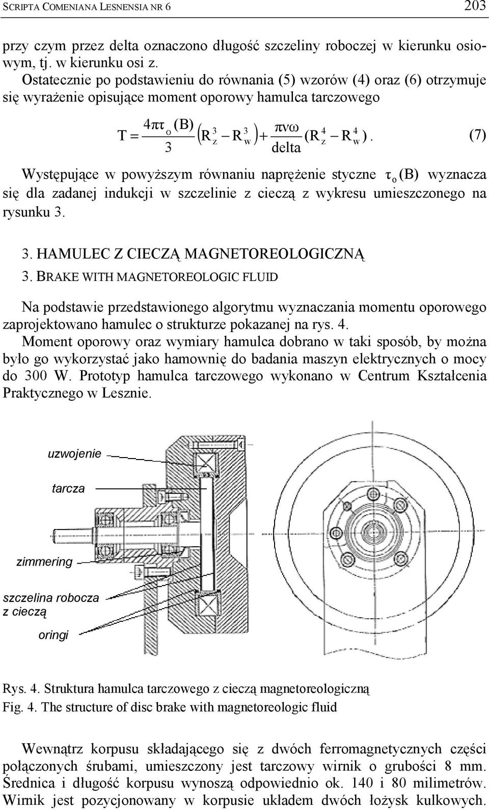 (7) 3 delta Występujące w powyższym równaniu naprężenie styczne τ o (B) wyznacza się dla zadanej indukcji w szczelinie z cieczą z wykresu umieszczonego na rysunku 3. 3. HAMULEC Z CIECZĄ MAGNETOREOLOGICZNĄ 3.