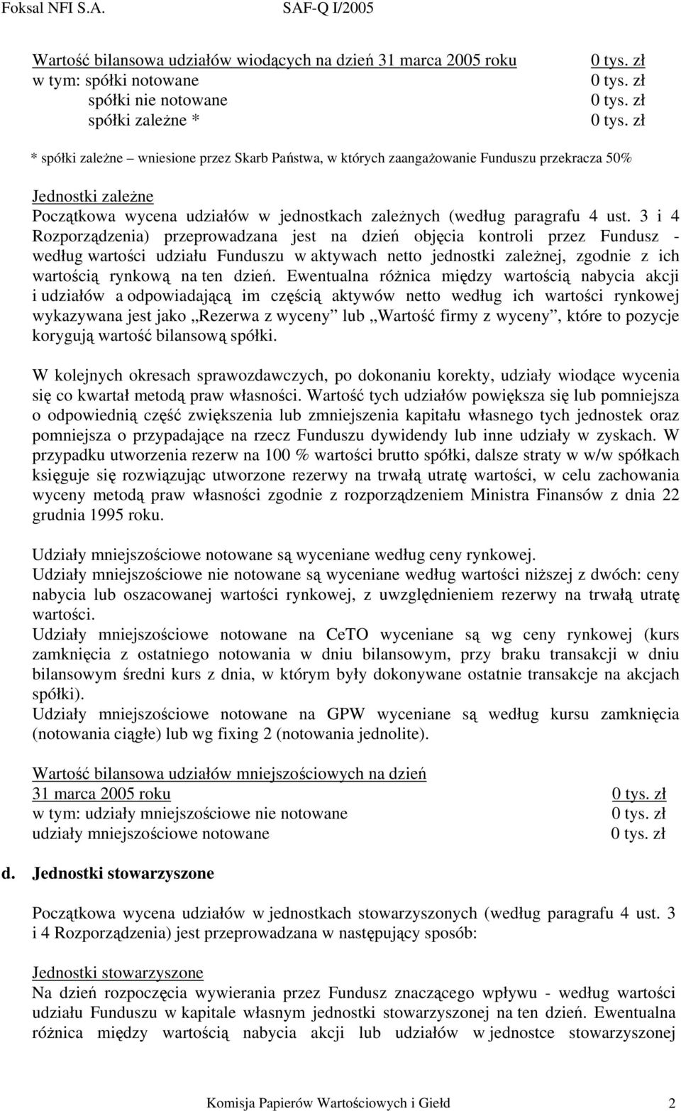 3 i 4 Rozporządzenia) przeprowadzana jest na dzień objęcia kontroli przez Fundusz - według wartości udziału Funduszu w aktywach netto jednostki zależnej, zgodnie z ich wartością rynkową na ten dzień.