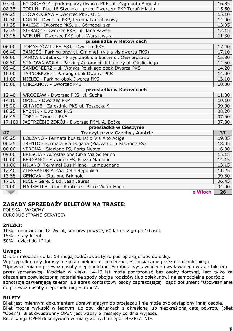 30 06.00 TOMASZÓW LUBELSKI - Dworzec PKS 17.40 06.40 ZAMOŚĆ- Parking przy ul. Gminnej (vis a vis dworca PKS) 17.10 08.00 JANÓW LUBELSKI - Przystanek dla busów ul. OEwierdzowa 15.30 08.