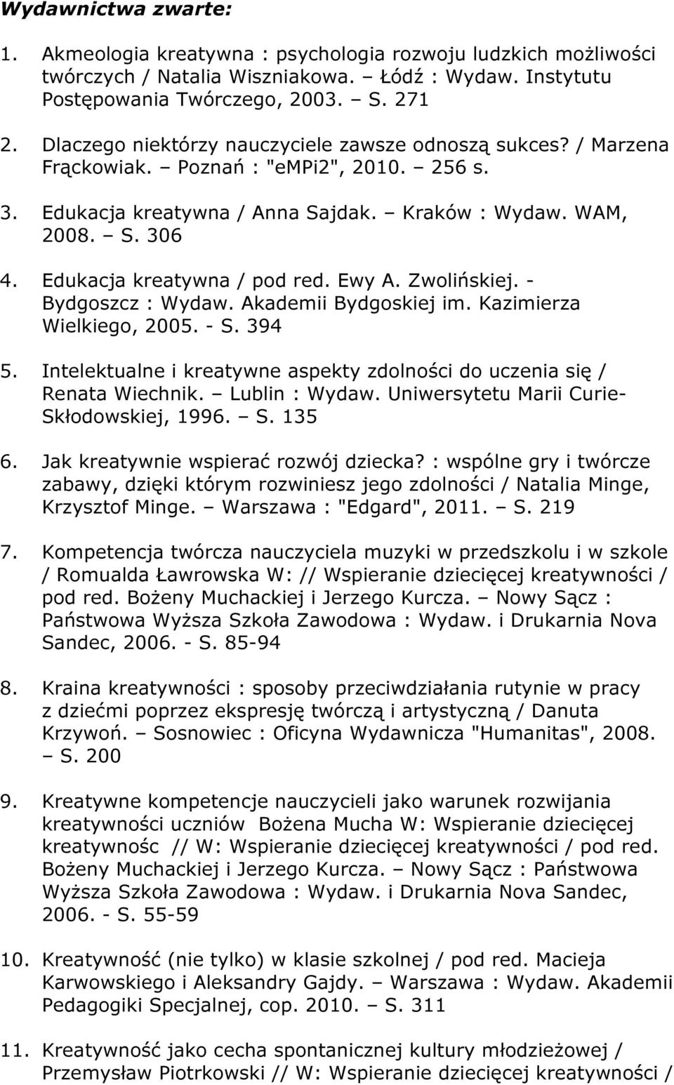 Edukacja kreatywna / pod red. Ewy A. Zwolińskiej. - Bydgoszcz : Wydaw. Akademii Bydgoskiej im. Kazimierza Wielkiego, 2005. - S. 394 5.