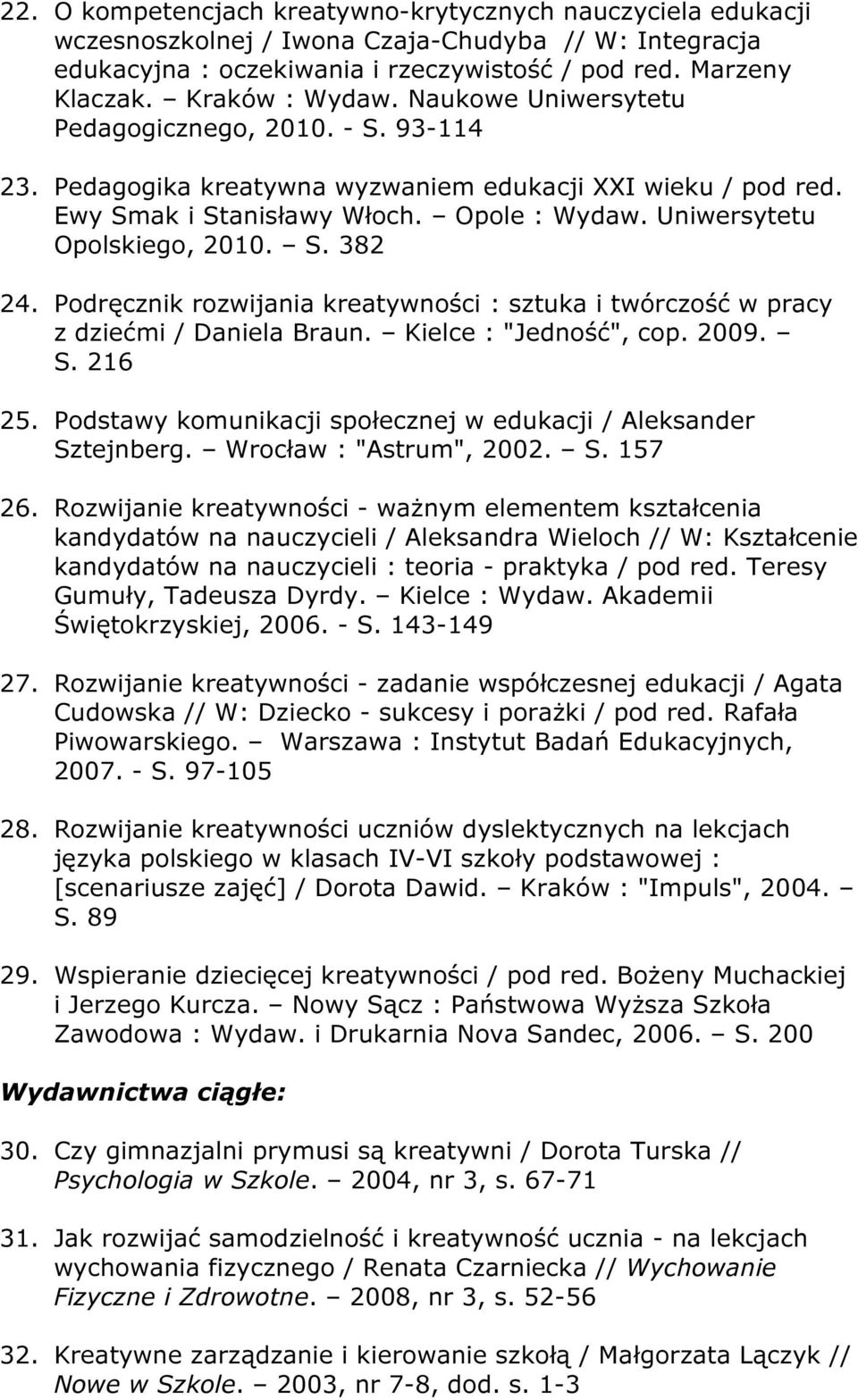 Uniwersytetu Opolskiego, 2010. S. 382 24. Podręcznik rozwijania kreatywności : sztuka i twórczość w pracy z dziećmi / Daniela Braun. Kielce : "Jedność", cop. 2009. S. 216 25.