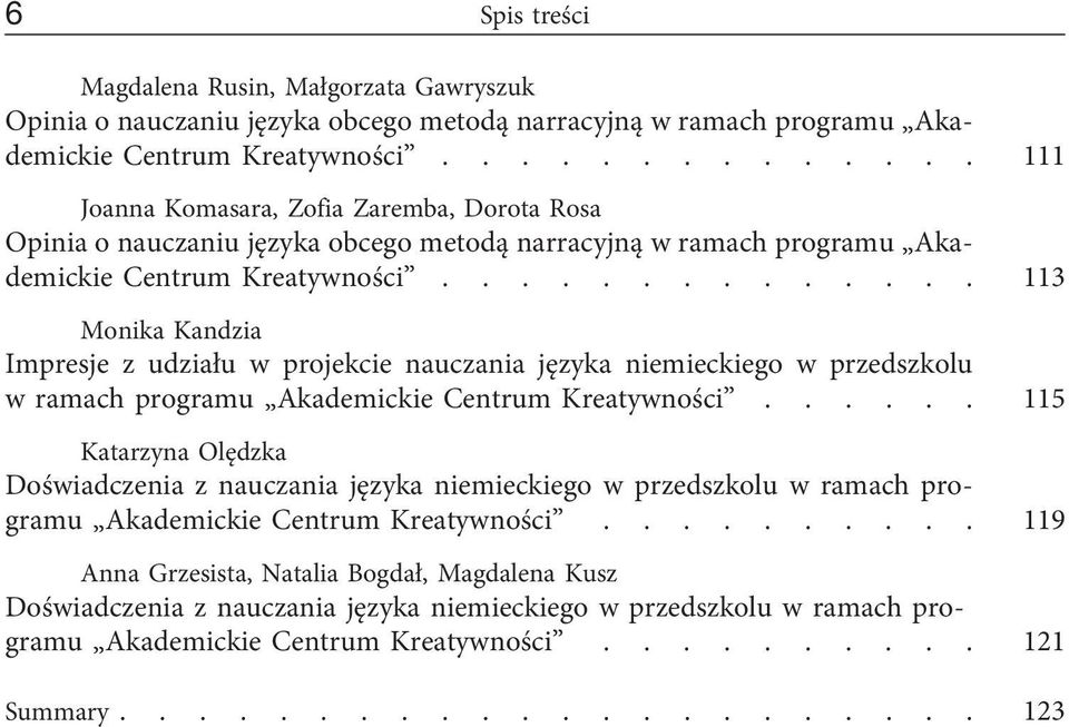 ............. 113 Monika Kandzia Impresje z udziału w projekcie nauczania języka niemieckiego w przedszkolu w ramach programu Akademickie Centrum Kreatywności.