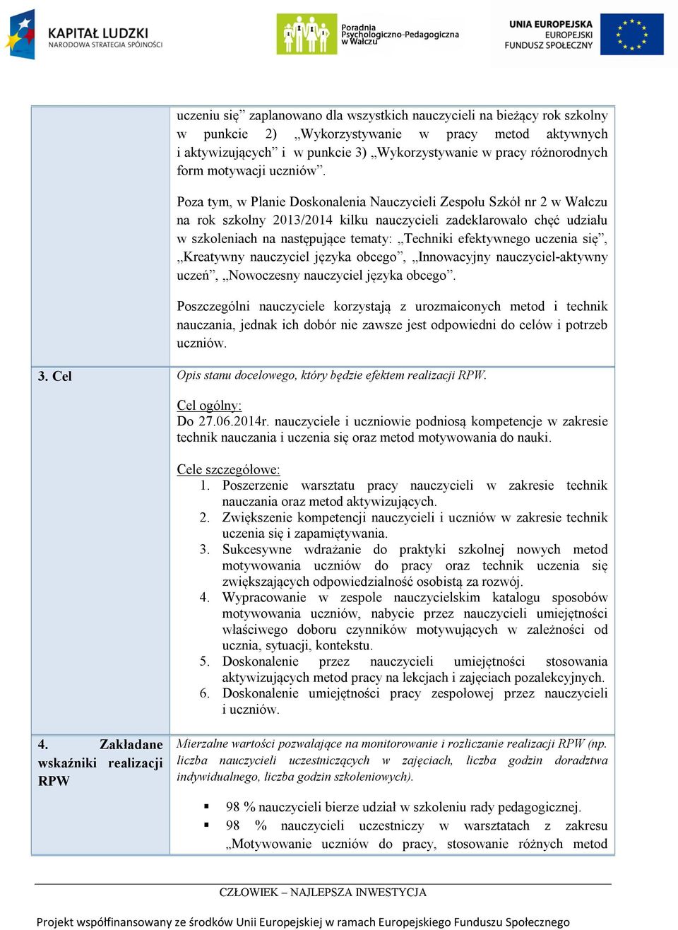 Poza tym, w Planie Doskonalenia Nauczycieli Zespołu Szkół nr 2 w Wałczu na rok szkolny 2013/2014 kilku nauczycieli zadeklarowało chęć udziału w szkoleniach na następujące tematy: Techniki efektywnego