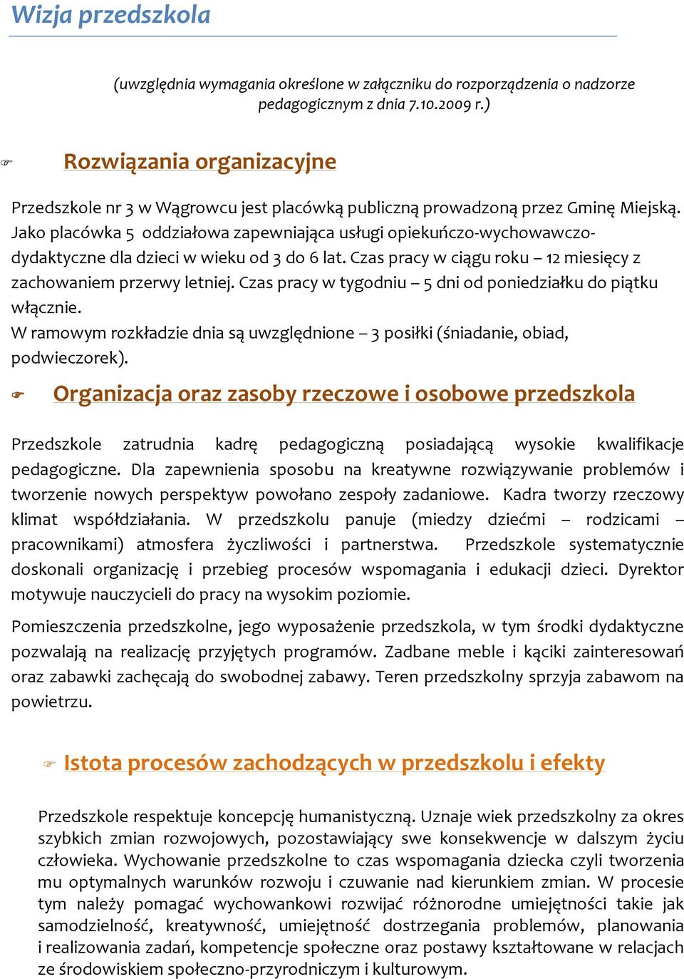 Jako placówka 5 oddziałowa zapewniająca usługi opiekuńczo-wychowawczodydaktyczne dla dzieci w wieku od 3 do 6 lat. Czas pracy w ciągu roku 12 miesięcy z zachowaniem przerwy letniej.