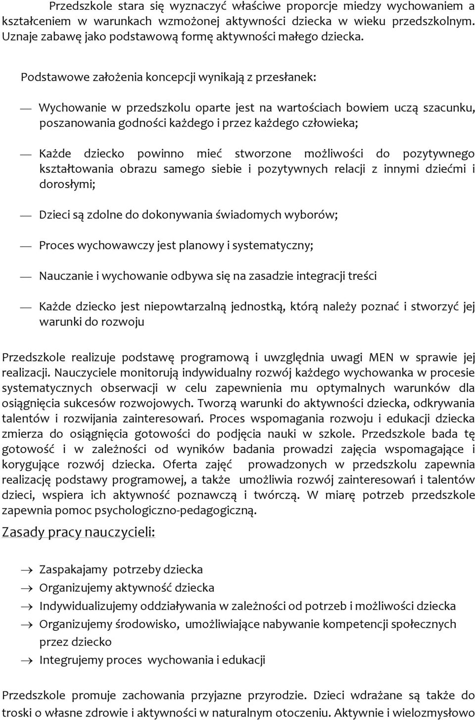 Podstawowe założenia koncepcji wynikają z przesłanek: Wychowanie w przedszkolu oparte jest na wartościach bowiem uczą szacunku, poszanowania godności każdego i przez każdego człowieka; Każde dziecko