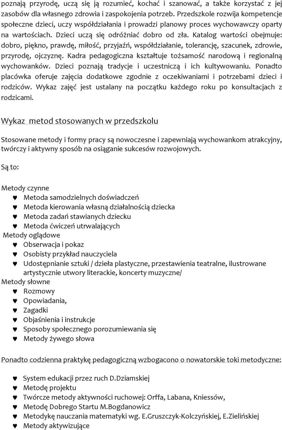 Katalog wartości obejmuje: dobro, piękno, prawdę, miłość, przyjaźń, współdziałanie, tolerancję, szacunek, zdrowie, przyrodę, ojczyznę.