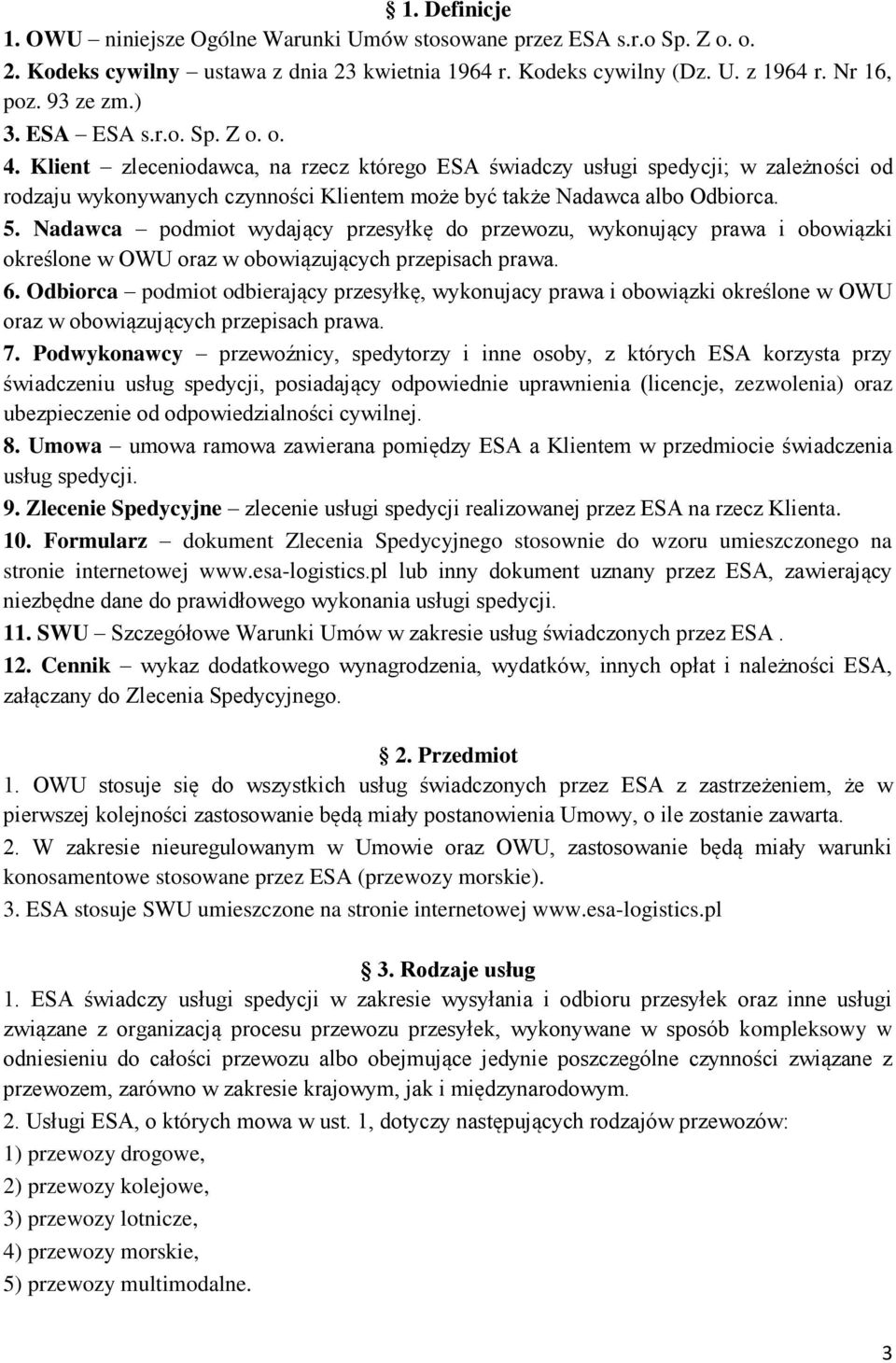 Nadawca podmiot wydający przesyłkę do przewozu, wykonujący prawa i obowiązki określone w OWU oraz w obowiązujących przepisach prawa. 6.