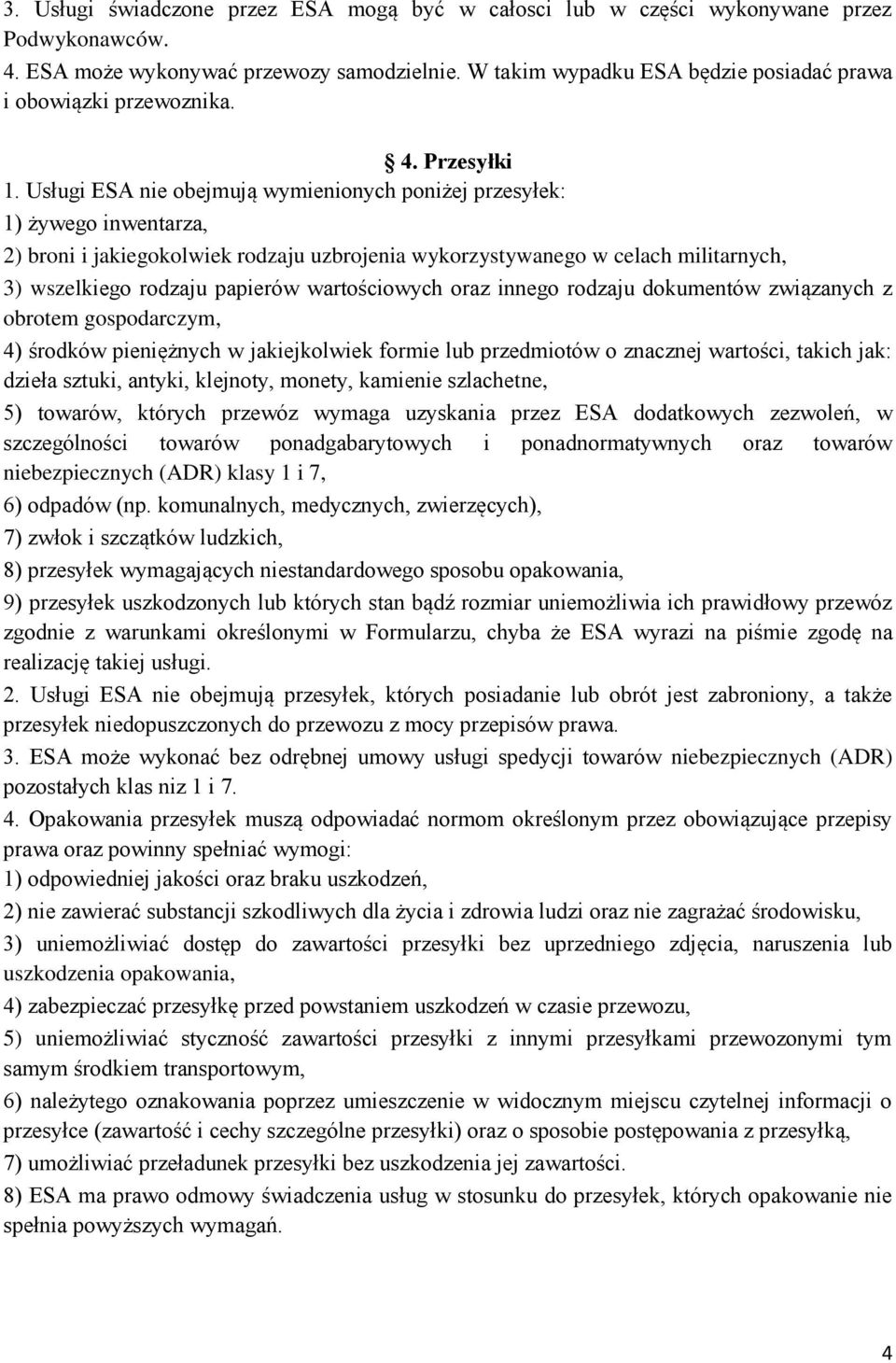 Usługi ESA nie obejmują wymienionych poniżej przesyłek: 1) żywego inwentarza, 2) broni i jakiegokolwiek rodzaju uzbrojenia wykorzystywanego w celach militarnych, 3) wszelkiego rodzaju papierów